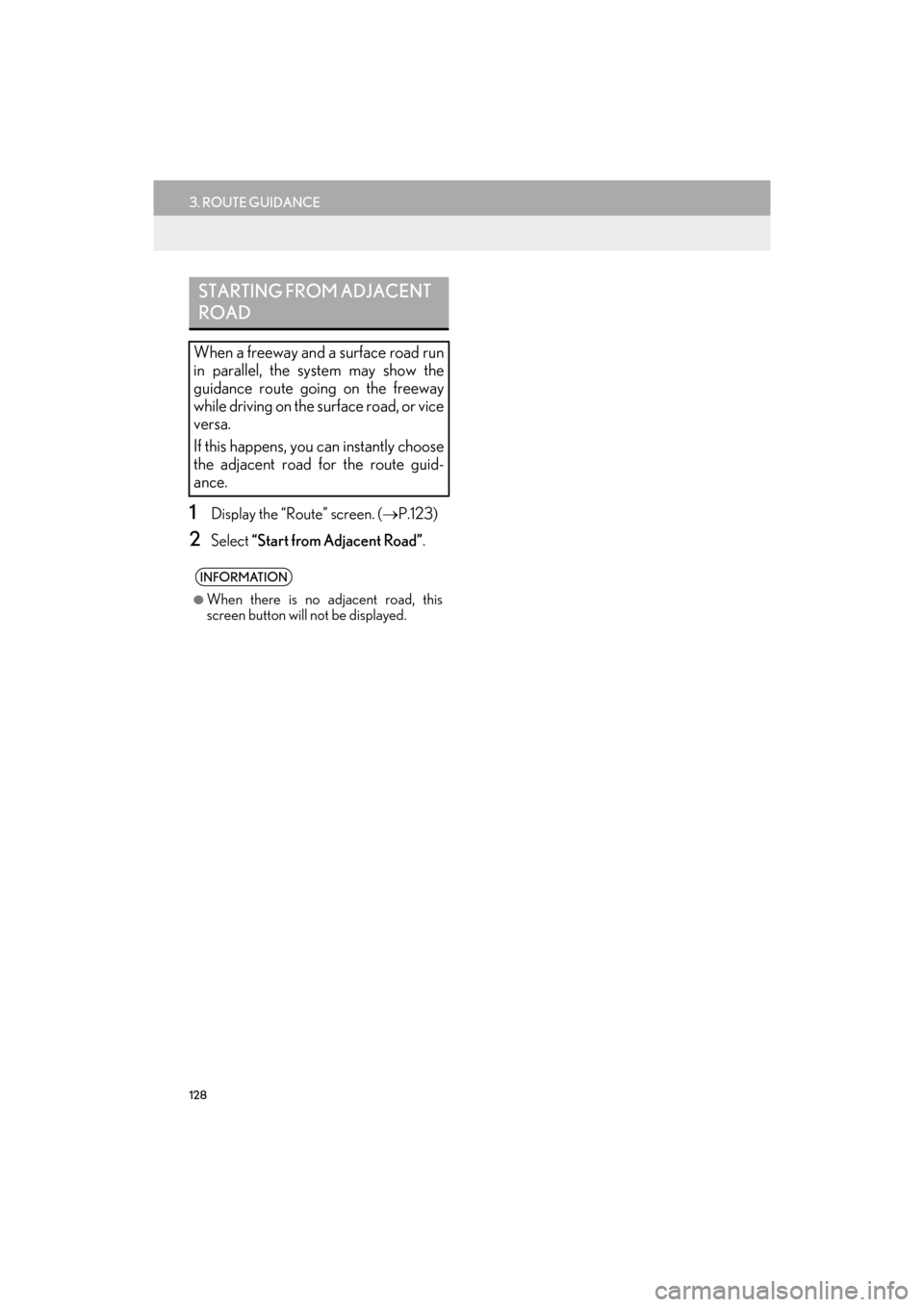Lexus GX460 2014  Navigation Manual 128
3. ROUTE GUIDANCE
GX_EMVN_OM60K84U_(U)13.07.02     11:50
1Display the “Route” screen. (→P.123)
2Select  “Start from Adjacent Road” .
STARTING FROM ADJACENT 
ROAD
When a freeway and a sur