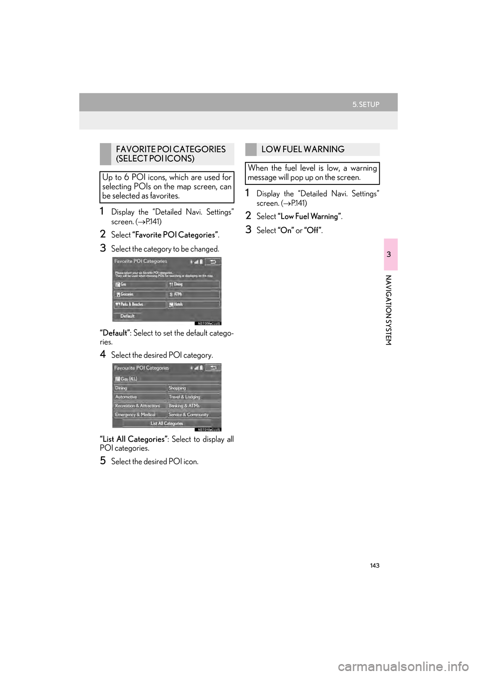 Lexus GX460 2014 Navigation Manual 143
5. SETUP
GX_EMVN_OM60K84U_(U)13.07.02 11:50
3
NAVIGATION SYSTEM
1Display the “Detailed Navi. Settings”
screen.
(→ P.141)
2Select “Favorite POI Categories” .
3Select the category to Lexus GX460 2014 Navigation Manual 143
5. SETUP
GX_EMVN_OM60K84U_(U)13.07.02 11:50
3
NAVIGATION SYSTEM
1Display the “Detailed Navi. Settings”
screen.
(→ P.141)
2Select “Favorite POI Categories” .
3Select the category to