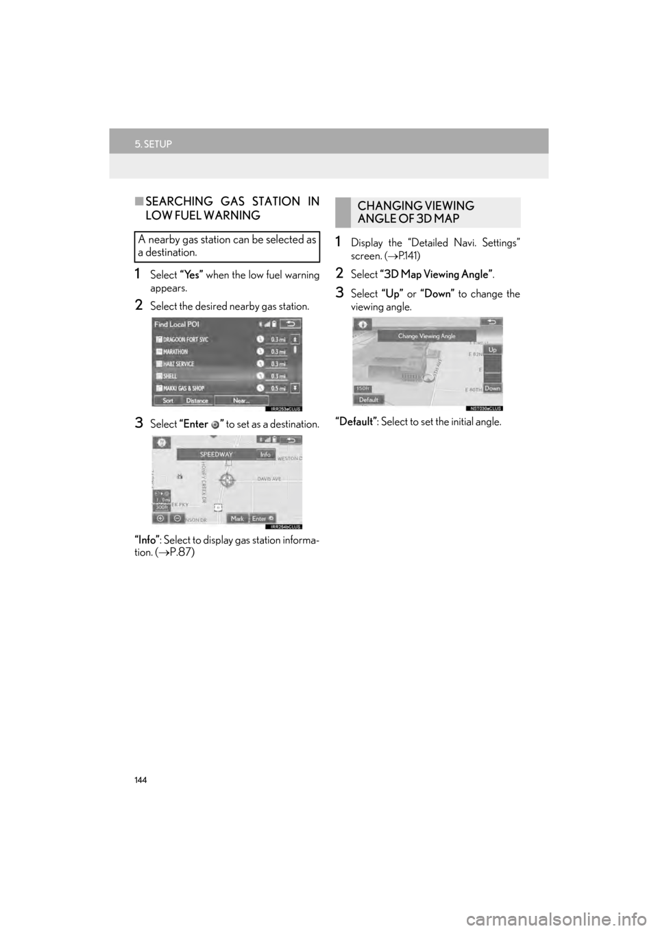 Lexus GX460 2014 Navigation Manual 144
5. SETUP
GX_EMVN_OM60K84U_(U)13.07.02 11:50
■SEARCHING GAS STATION IN
LOW FUEL WARNING
1Select “Yes” when the low fuel warning
appears.
2Select the desired nearby gas station.
3Select Lexus GX460 2014 Navigation Manual 144
5. SETUP
GX_EMVN_OM60K84U_(U)13.07.02 11:50
■SEARCHING GAS STATION IN
LOW FUEL WARNING
1Select “Yes” when the low fuel warning
appears.
2Select the desired nearby gas station.
3Select