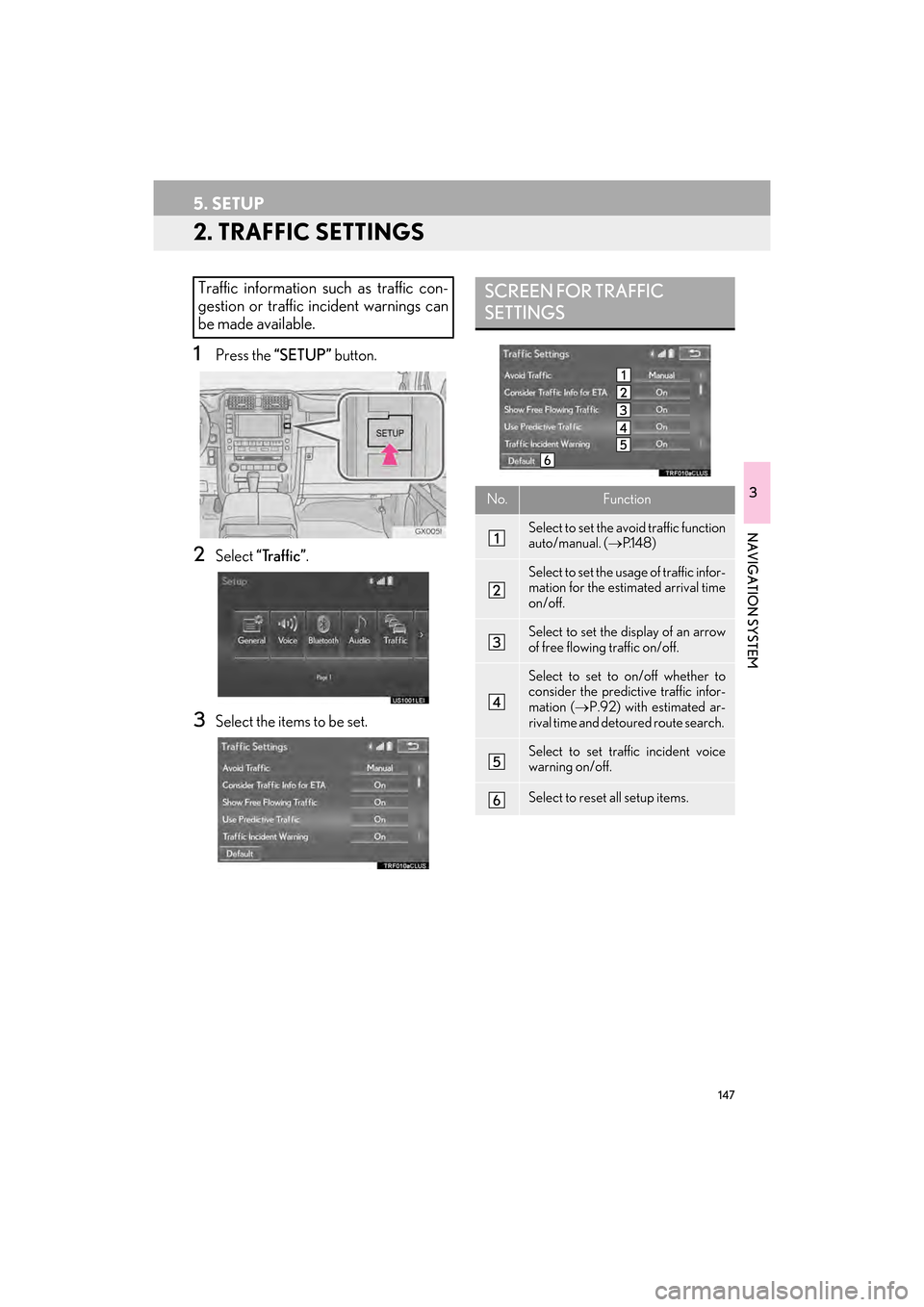 Lexus GX460 2014 Navigation Manual 147
5. SETUP
GX_EMVN_OM60K84U_(U)13.07.02 11:50
3
NAVIGATION SYSTEM
2. TRAFFIC SETTINGS
1Press the “SETUP” button.
2Select “Traffic” .
3Select the items to be set.
Traffic information such Lexus GX460 2014 Navigation Manual 147
5. SETUP
GX_EMVN_OM60K84U_(U)13.07.02 11:50
3
NAVIGATION SYSTEM
2. TRAFFIC SETTINGS
1Press the “SETUP” button.
2Select “Traffic” .
3Select the items to be set.
Traffic information such