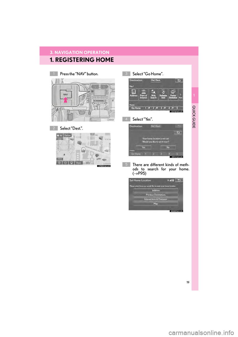 Lexus GX460 2014  Navigation Manual 19
1
QUICK GUIDE
GX_EMVN_OM60K84U_(U)13.07.02     11:50
3. NAVIGATION OPERATION
1. REGISTERING HOME
Press the “NAV” button.
Select “Dest.”.Select “Go Home”.
Select “Yes”.
There are dif