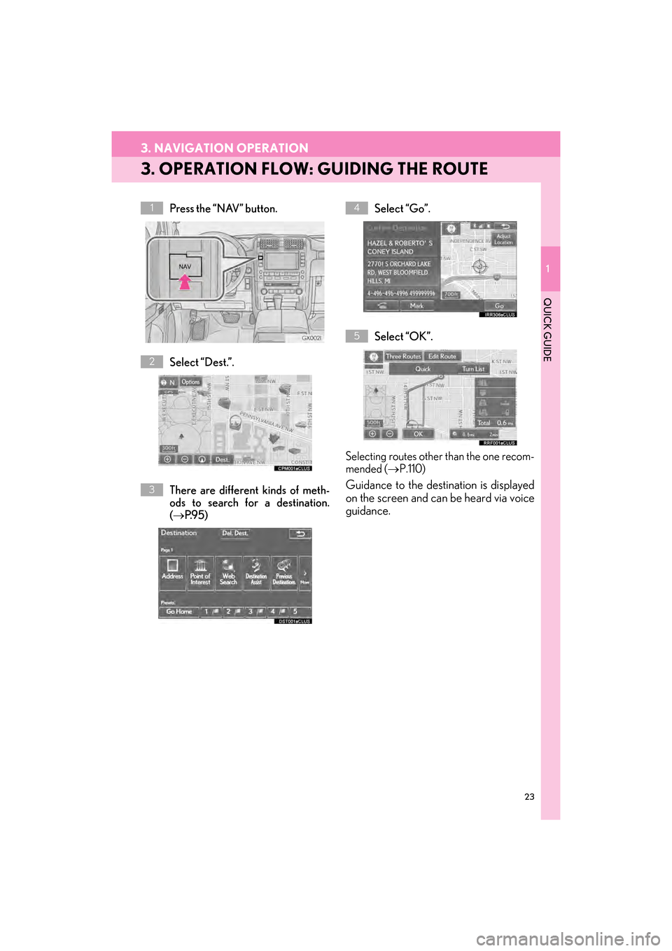 Lexus GX460 2014  Navigation Manual 23
3. NAVIGATION OPERATION
1
QUICK GUIDE
GX_EMVN_OM60K84U_(U)13.07.02     11:50
3. OPERATION FLOW: GUIDING THE ROUTE
Press the “NAV” button.
Select “Dest.”.
There are different kinds of meth-
