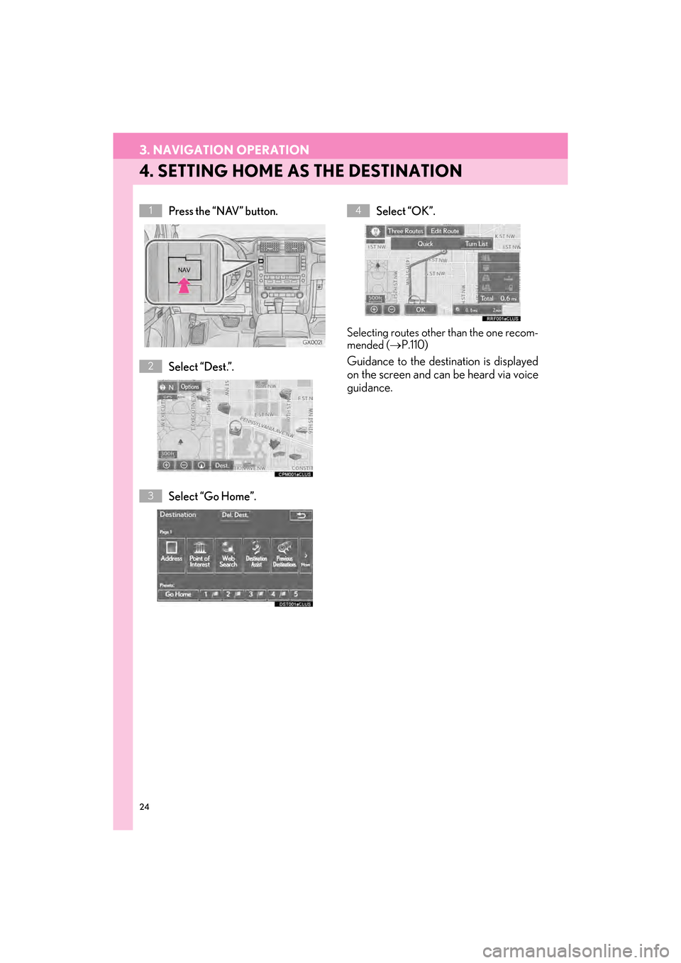 Lexus GX460 2014  Navigation Manual 24
3. NAVIGATION OPERATION
GX_EMVN_OM60K84U_(U)13.07.02     11:50
4. SETTING HOME AS THE DESTINATION
Press the “NAV” button.
Select “Dest.”.
Select “Go Home”.Select “OK”. 
Selecting ro