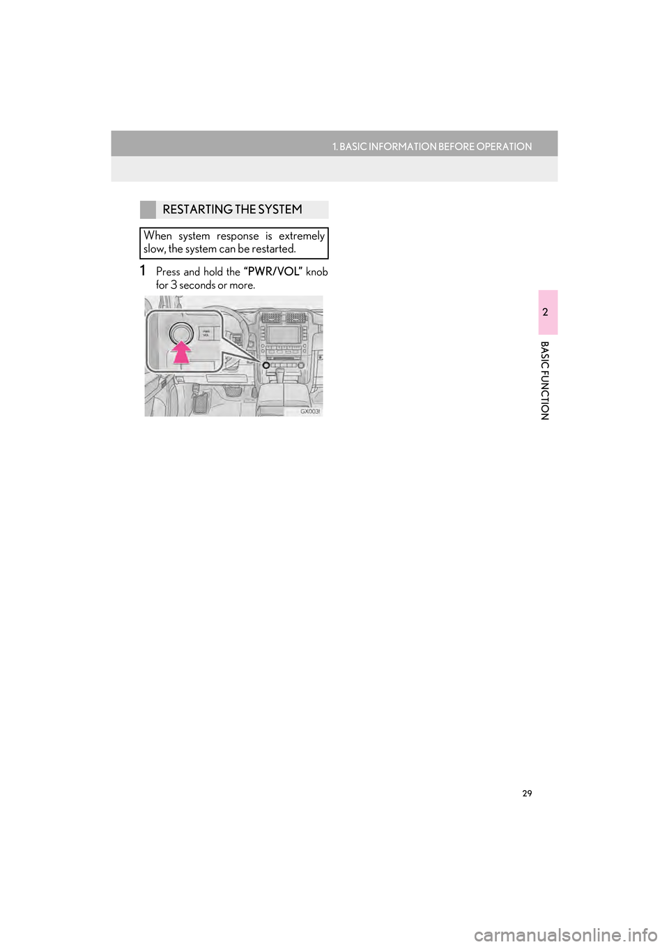Lexus GX460 2014  Navigation Manual 29
1. BASIC INFORMATION BEFORE OPERATION
2
BASIC FUNCTION
GX_EMVN_OM60K84U_(U)13.07.02     11:50
1Press and hold the “PWR/VOL” knob
for 3 seconds or more.
RESTARTING THE SYSTEM
When system respons