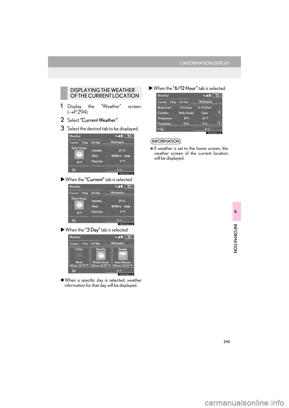 Lexus GX460 2014  Navigation Manual 295
1. INFORMATION DISPLAY
6
INFORMATION
GX_EMVN_OM60K84U_(U)13.07.02     11:50
1Display the “Weather” screen.
(→ P.294)
2Select  “Current Weather ” .
3Select the desired tab to be displayed