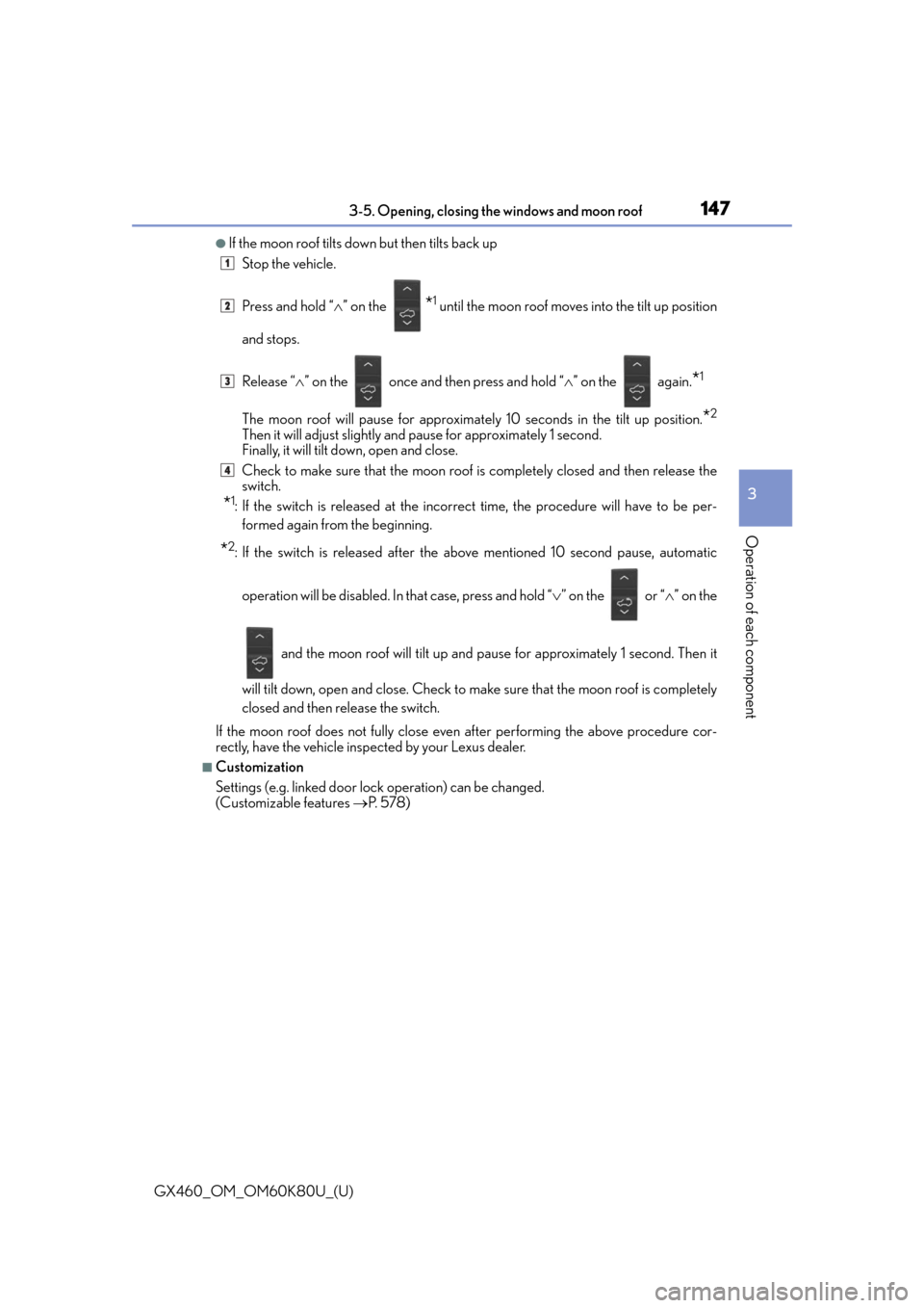 Lexus GX460 2014  Do-it-yourself maintenance / LEXUS 2014 GX460 OWNERS MANUAL (OM60K80U) GX460_OM_OM60K80U_(U)
1473-5. Opening, closing the windows and moon roof
3
Operation of each component
●If the moon roof tilts down but then tilts back upStop the vehicle.
Press and hold “ ” 