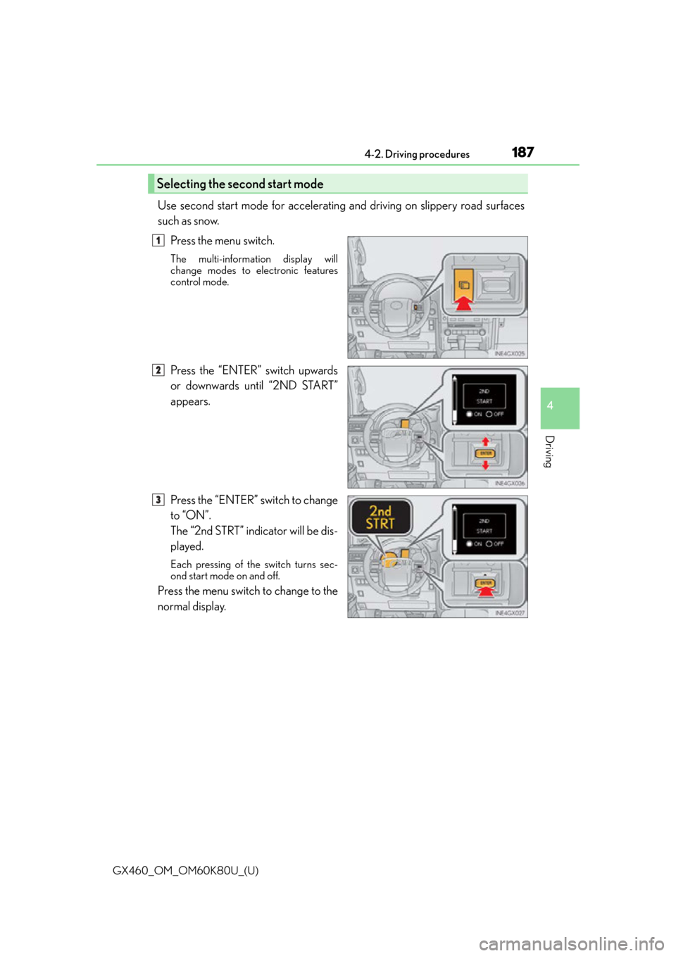 Lexus GX460 2014 Do-it-yourself maintenance / LEXUS 2014 GX460 OWNERS MANUAL (OM60K80U) GX460_OM_OM60K80U_(U)
1874-2. Driving procedures
4
Driving
Use second start mode for accelerating and driving on slippery road surfaces
such as snow.
Press the menu switch.
The multi-information displ Lexus GX460 2014 Do-it-yourself maintenance / LEXUS 2014 GX460 OWNERS MANUAL (OM60K80U) GX460_OM_OM60K80U_(U)
1874-2. Driving procedures
4
Driving
Use second start mode for accelerating and driving on slippery road surfaces
such as snow.
Press the menu switch.
The multi-information displ