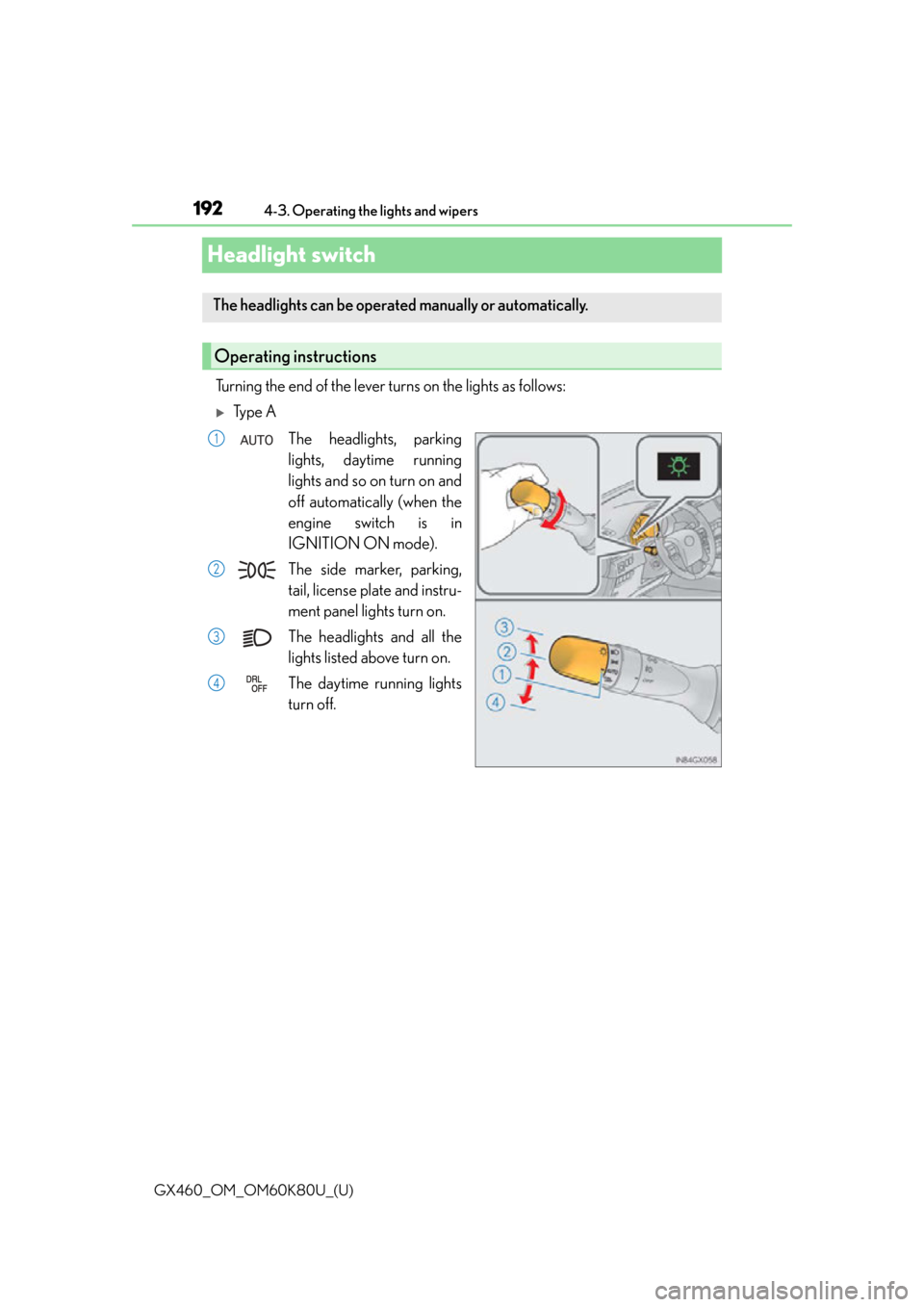 Lexus GX460 2014 Do-it-yourself maintenance / LEXUS 2014 GX460 OWNERS MANUAL (OM60K80U) 192
GX460_OM_OM60K80U_(U)4-3. Operating the lights and wipers
Headlight switch
Turning the end of the lever turns on the lights as follows:
Ty p e A
The headlights, parking
lights, daytime running Lexus GX460 2014 Do-it-yourself maintenance / LEXUS 2014 GX460 OWNERS MANUAL (OM60K80U) 192
GX460_OM_OM60K80U_(U)4-3. Operating the lights and wipers
Headlight switch
Turning the end of the lever turns on the lights as follows:
Ty p e A
The headlights, parking
lights, daytime running