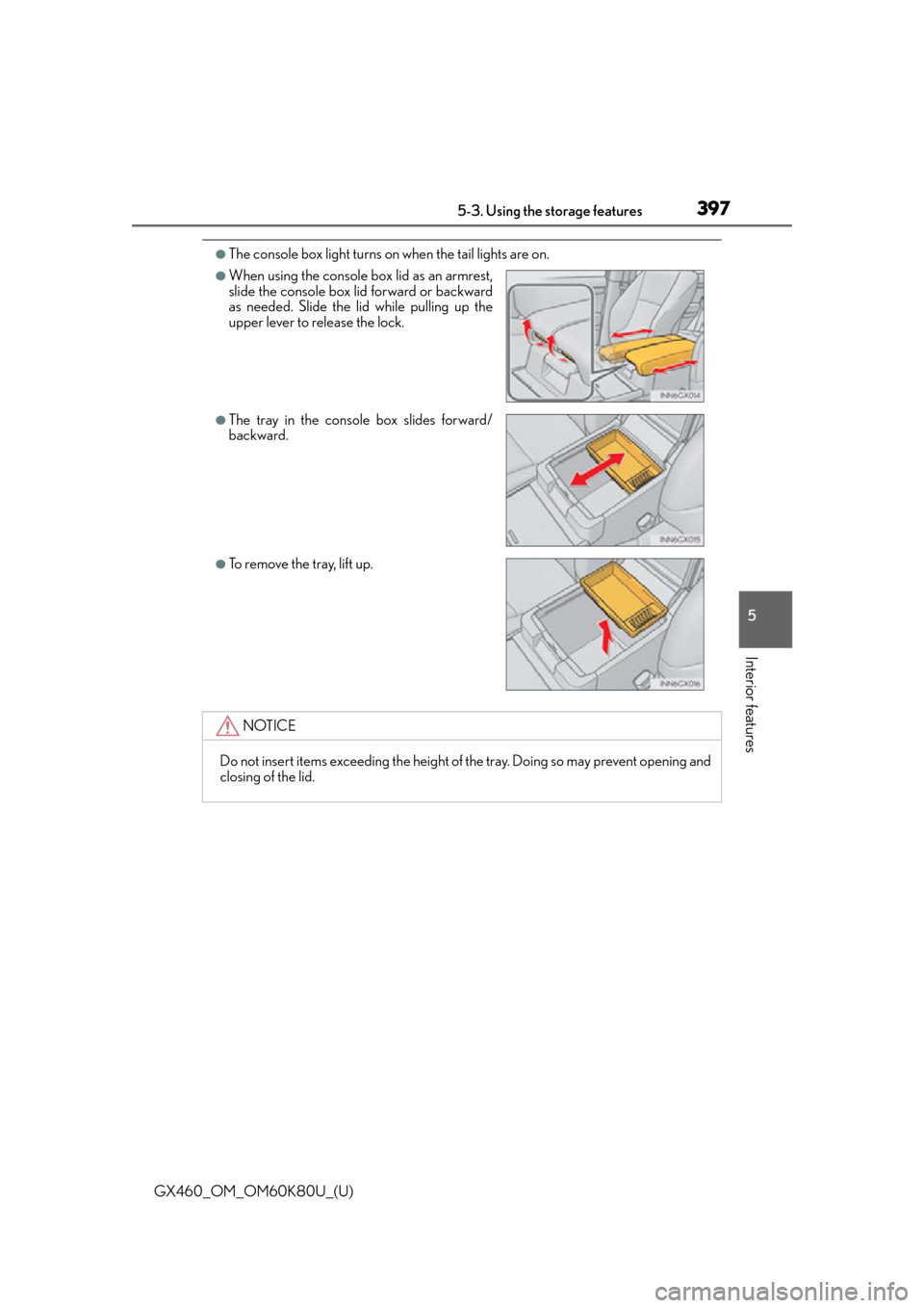 Lexus GX460 2014  Do-it-yourself maintenance / LEXUS 2014 GX460 OWNERS MANUAL (OM60K80U) GX460_OM_OM60K80U_(U)
3975-3. Using the storage features
5
Interior features
●The console box light turns on when the tail lights are on.
●When using the console box lid as an armrest,
slide the c