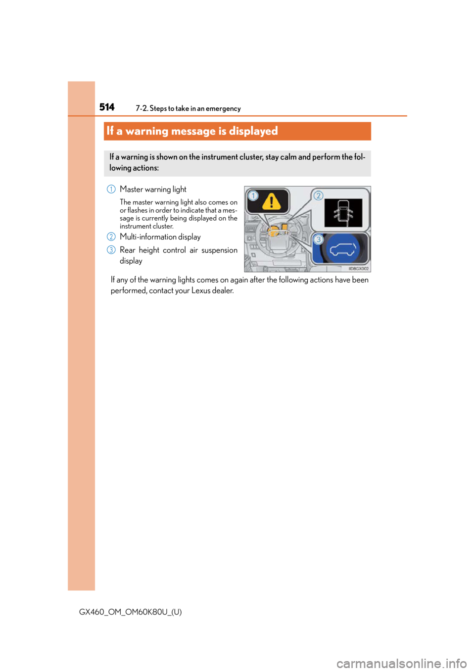 Lexus GX460 2014 Do-it-yourself maintenance / LEXUS 2014 GX460 OWNERS MANUAL (OM60K80U) 514
GX460_OM_OM60K80U_(U)7-2. Steps to take in an emergency
If a warning message is displayed
Master warning light
The master warning light also comes on
or flashes in order to indicate that a mes-
sa Lexus GX460 2014 Do-it-yourself maintenance / LEXUS 2014 GX460 OWNERS MANUAL (OM60K80U) 514
GX460_OM_OM60K80U_(U)7-2. Steps to take in an emergency
If a warning message is displayed
Master warning light
The master warning light also comes on
or flashes in order to indicate that a mes-
sa