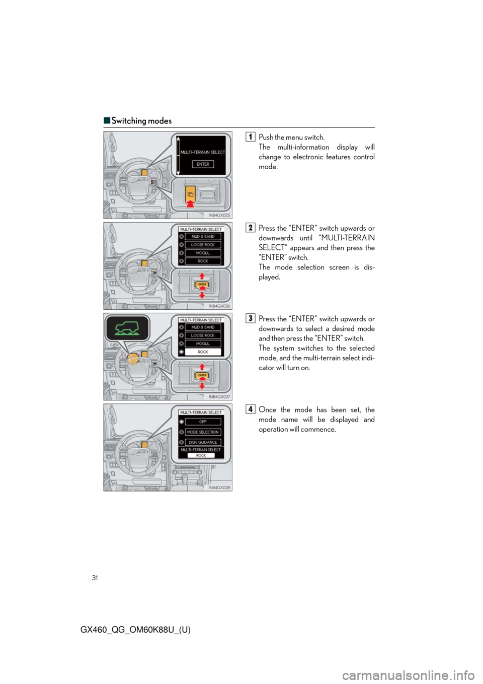 Lexus GX460 2014  Do-it-yourself maintenance / LEXUS 2014 GX460 QUICK GUIDE  (OM60K88U) Owners Guide 31
GX460_QG_OM60K88U_(U)
■Switching modes
Push the menu switch.
The multi-information display will
change to electronic features control
mode.
Press the “ENTER” switch upwards or
downwards until