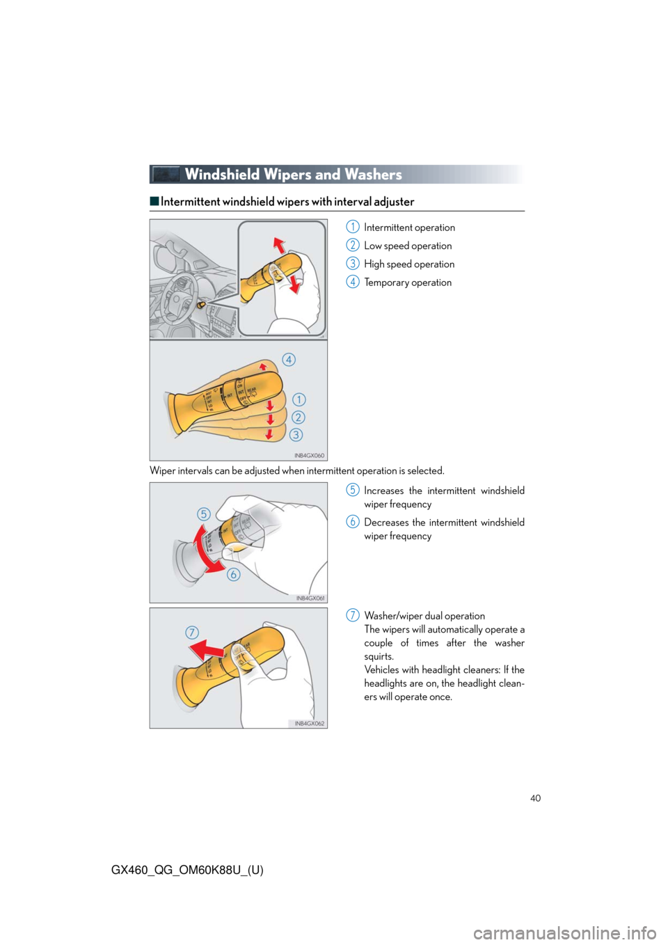 Lexus GX460 2014  Do-it-yourself maintenance / LEXUS 2014 GX460 QUICK GUIDE  (OM60K88U) Owners Guide 40
GX460_QG_OM60K88U_(U)
Windshield Wipers and Washers
■Intermittent windshield wipers with interval adjuster
Intermittent operation
Low speed operation
High speed operation
Temporary operation
Wipe