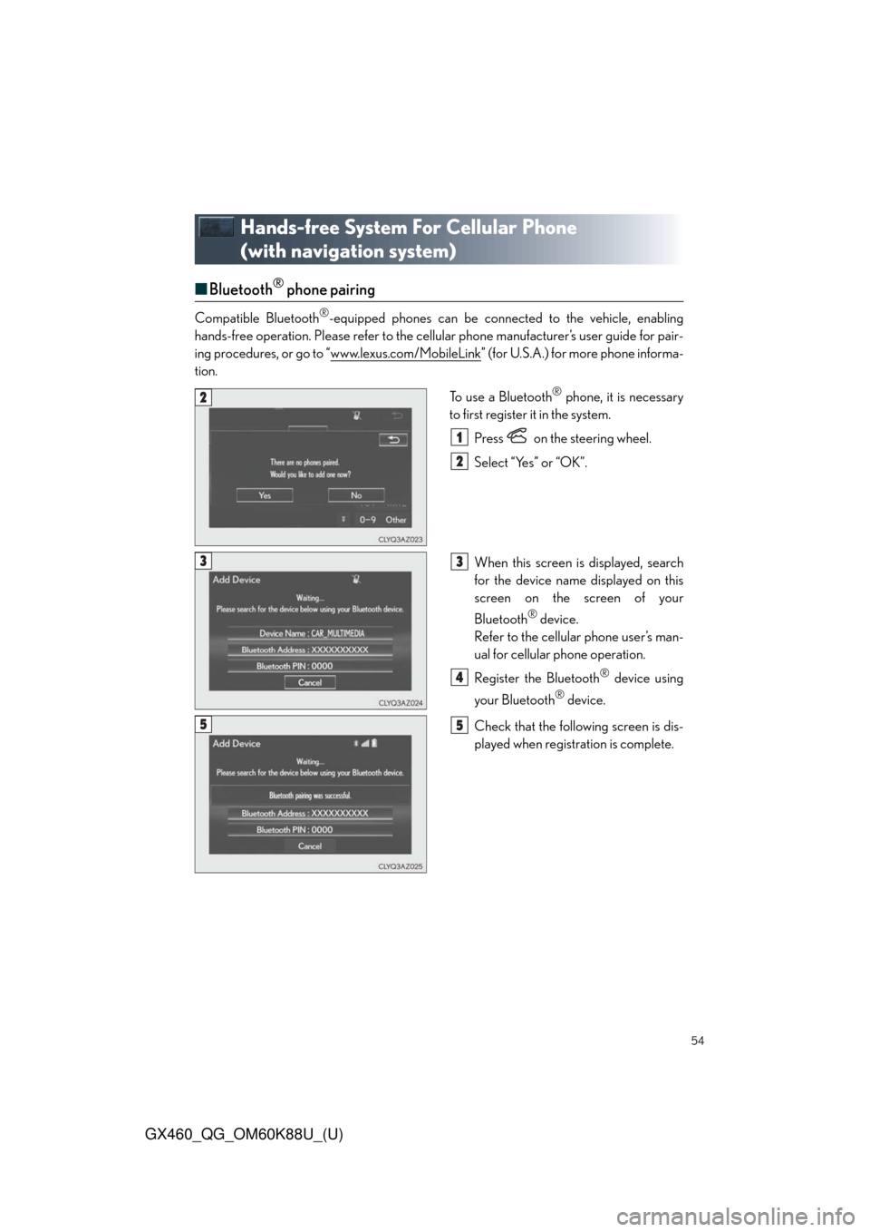 Lexus GX460 2014  Do-it-yourself maintenance / LEXUS 2014 GX460 QUICK GUIDE  (OM60K88U) Workshop Manual 54
GX460_QG_OM60K88U_(U)
Hands-free System For Cellular Phone 
(with navigation system)
■Bluetooth® phone pairing
Compatible Bluetooth®-equipped phones can be connected to the vehicle, enabling
ha