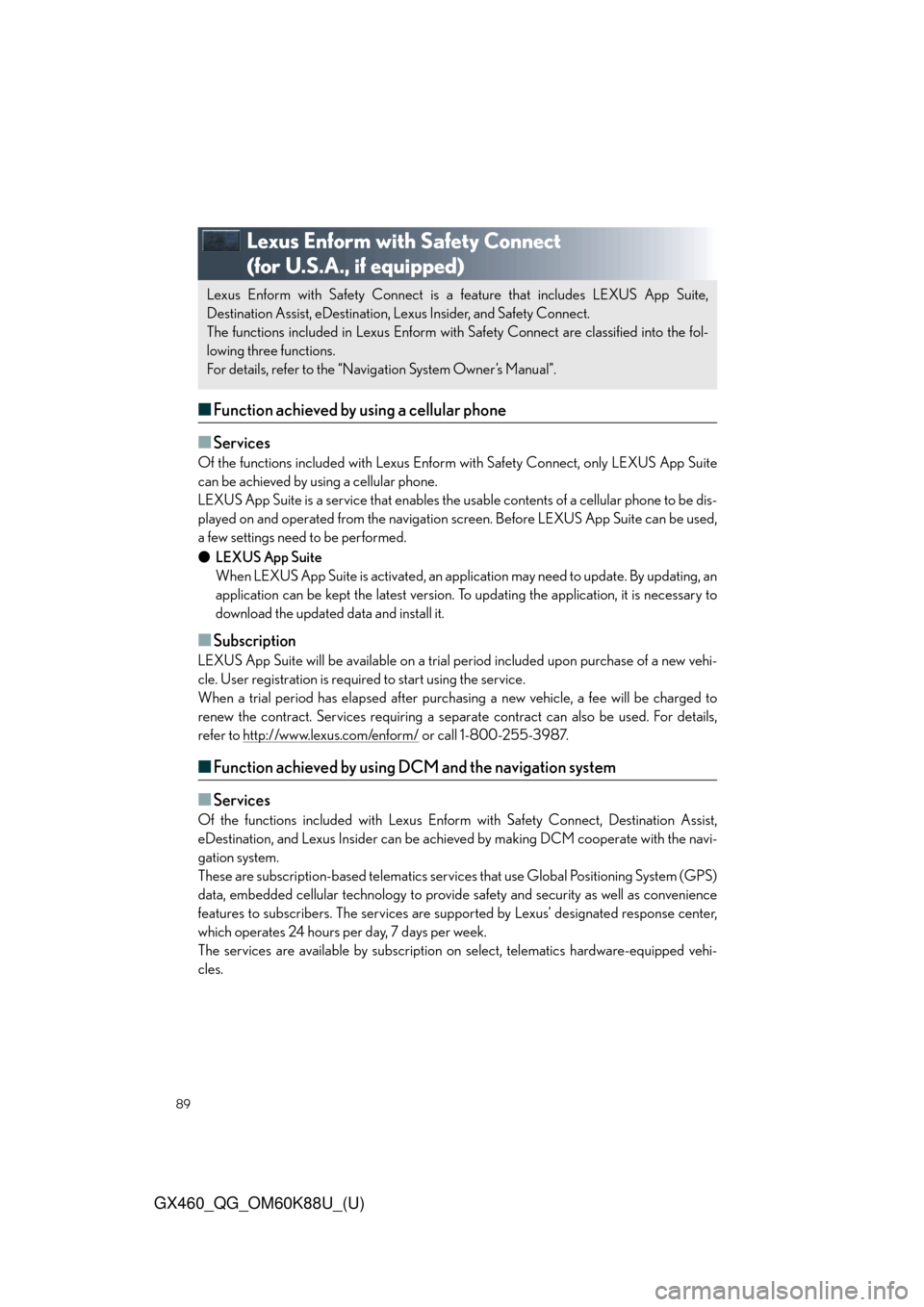Lexus GX460 2014 Do-it-yourself maintenance / LEXUS 2014 GX460 QUICK GUIDE OWNERS MANUAL (OM60K88U) 89
GX460_QG_OM60K88U_(U)
Lexus Enform with Safety Connect
(for U.S.A., if equipped)
■Function achieved by using a cellular phone
■
Services
Of the functions included with Lexus Enform with Safety Lexus GX460 2014 Do-it-yourself maintenance / LEXUS 2014 GX460 QUICK GUIDE OWNERS MANUAL (OM60K88U) 89
GX460_QG_OM60K88U_(U)
Lexus Enform with Safety Connect
(for U.S.A., if equipped)
■Function achieved by using a cellular phone
■
Services
Of the functions included with Lexus Enform with Safety