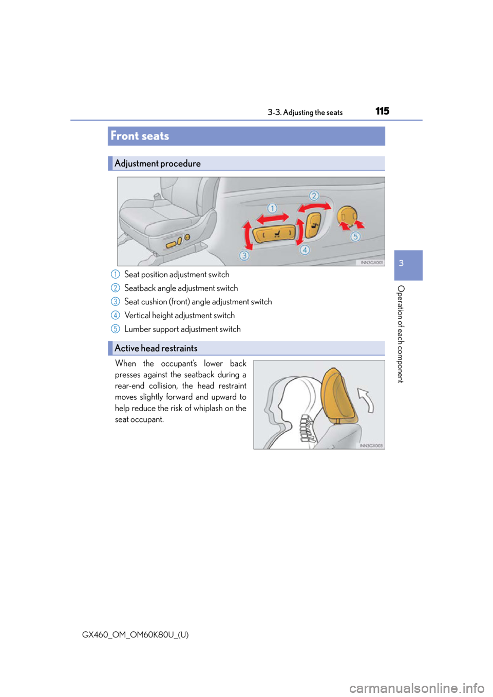 Lexus GX460 2014  REAR SEAT ENTERTAINMENT SYSTEM OPERATION / LEXUS 2014 GX460 OWNERS MANUAL (OM60K80U) 115
GX460_OM_OM60K80U_(U)3-3. Adjusting the seats
3
Operation of each component
Front seats
Seat position adjustment switch
Seatback angle adjustment switch
Seat cushion (front) angle adjustment switc