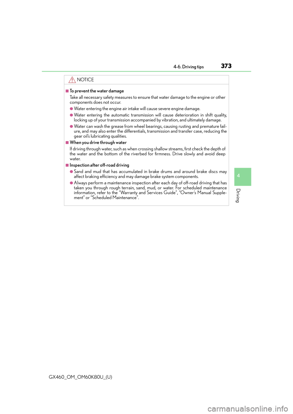 Lexus GX460 2014  REAR SEAT ENTERTAINMENT SYSTEM OPERATION / LEXUS 2014 GX460 OWNERS MANUAL (OM60K80U) GX460_OM_OM60K80U_(U)
3734-6. Driving tips
4
Driving
NOTICE
■To prevent the water damage
Take all necessary safety measures to ensure that water damage to the engine or other
components does not occ