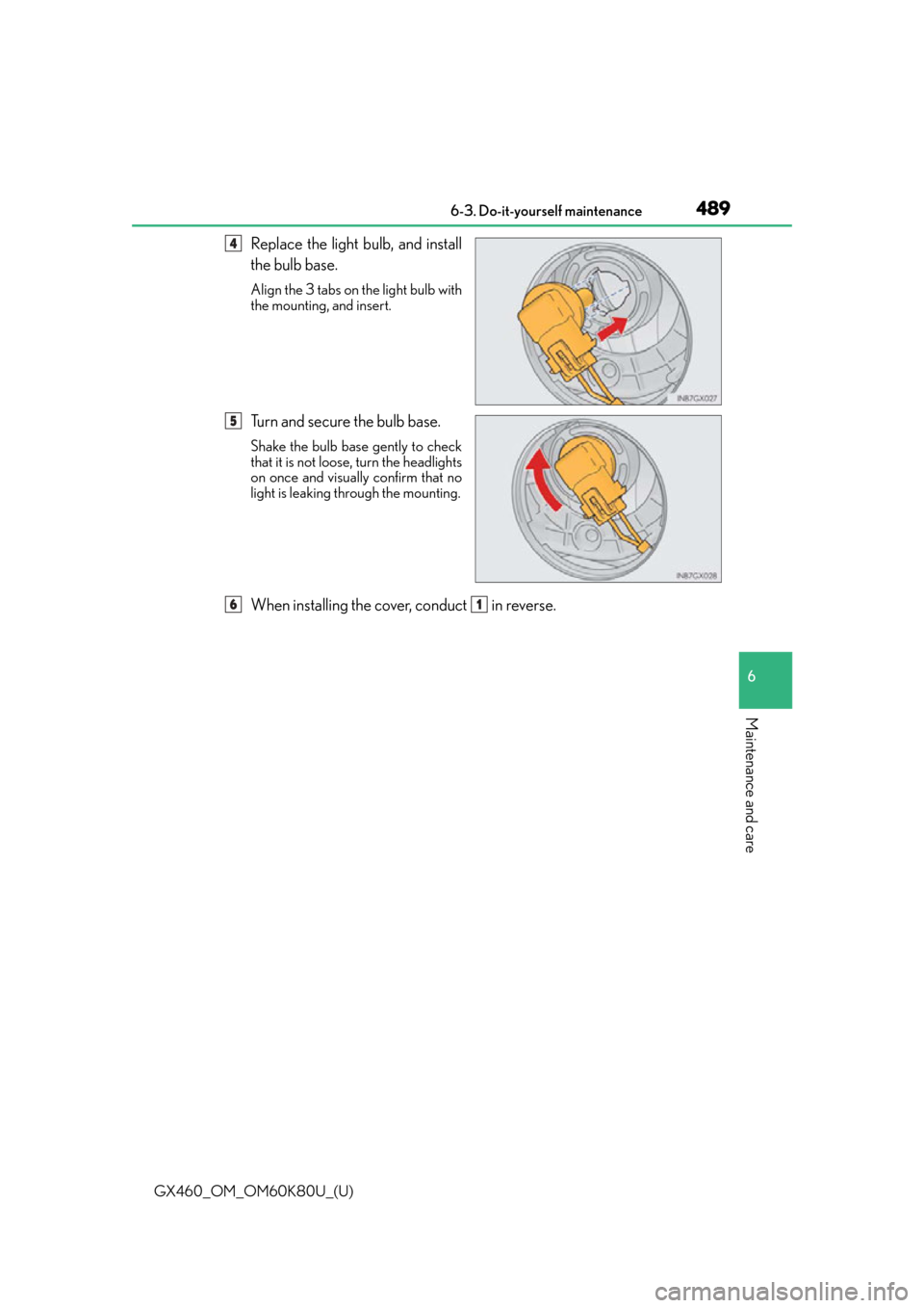 Lexus GX460 2014  REAR SEAT ENTERTAINMENT SYSTEM OPERATION / LEXUS 2014 GX460 OWNERS MANUAL (OM60K80U) GX460_OM_OM60K80U_(U)
4896-3. Do-it-yourself maintenance
6
Maintenance and care
Replace the light bulb, and install
the bulb base.
Align the 3 tabs on the light bulb with
the mounting, and insert.
Tur