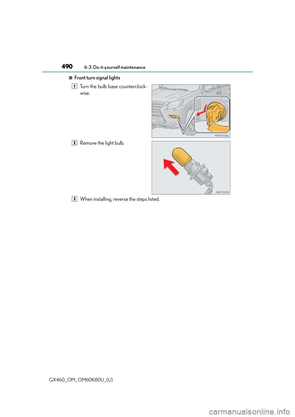 Lexus GX460 2014  REAR SEAT ENTERTAINMENT SYSTEM OPERATION / LEXUS 2014 GX460 OWNERS MANUAL (OM60K80U) 490
GX460_OM_OM60K80U_(U)6-3. Do-it-yourself maintenance
■Front turn signal lights
Turn the bulb base counterclock-
wise.
Remove the light bulb.
When installing, reverse the steps listed.
1
2
3 