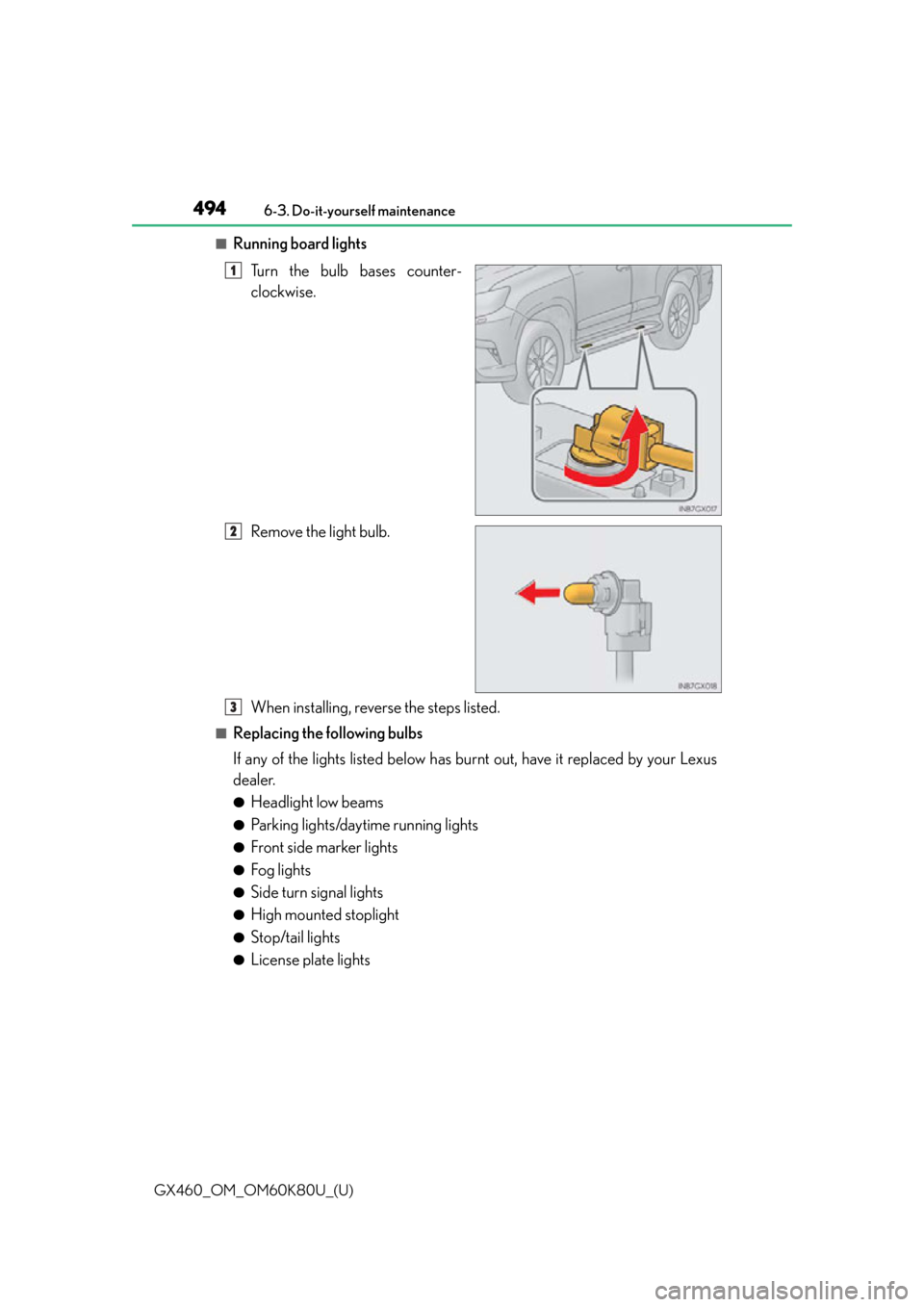 Lexus GX460 2014  REAR SEAT ENTERTAINMENT SYSTEM OPERATION / LEXUS 2014 GX460 OWNERS MANUAL (OM60K80U) 494
GX460_OM_OM60K80U_(U)6-3. Do-it-yourself maintenance
■Running board lights
Turn the bulb bases counter-
clockwise.
Remove the light bulb.
When installing, reverse the steps listed.
■Replacing 