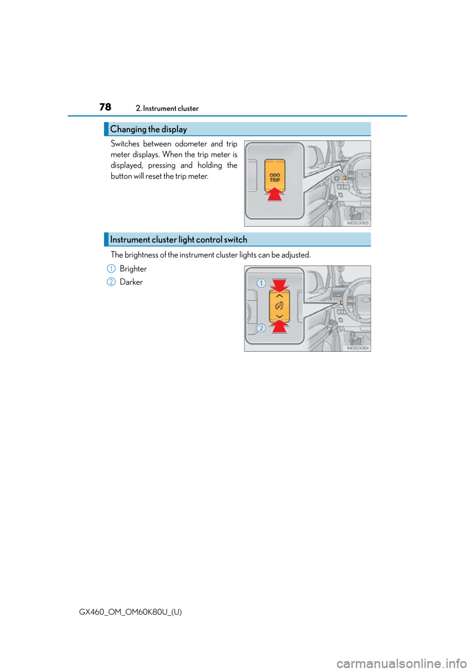 Lexus GX460 2014  REAR SEAT ENTERTAINMENT SYSTEM OPERATION / LEXUS 2014 GX460 OWNERS MANUAL (OM60K80U) 78
GX460_OM_OM60K80U_(U)2. Instrument cluster
Switches between odometer and trip
meter displays. When the trip meter is
displayed, pressing and holding the
button will reset the trip meter.
The bright