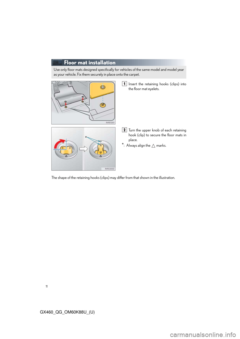 Lexus GX460 2014  REAR SEAT ENTERTAINMENT SYSTEM OPERATION / LEXUS 2014 GX460 QUICK GUIDE  (OM60K88U) User Guide 11
GX460_QG_OM60K88U_(U)
Floor mat installation
Insert the retaining hooks (clips) into
the floor mat eyelets.
Turn the upper knob of each retaining
hook (clip) to secure the floor mats in
place.
*: A