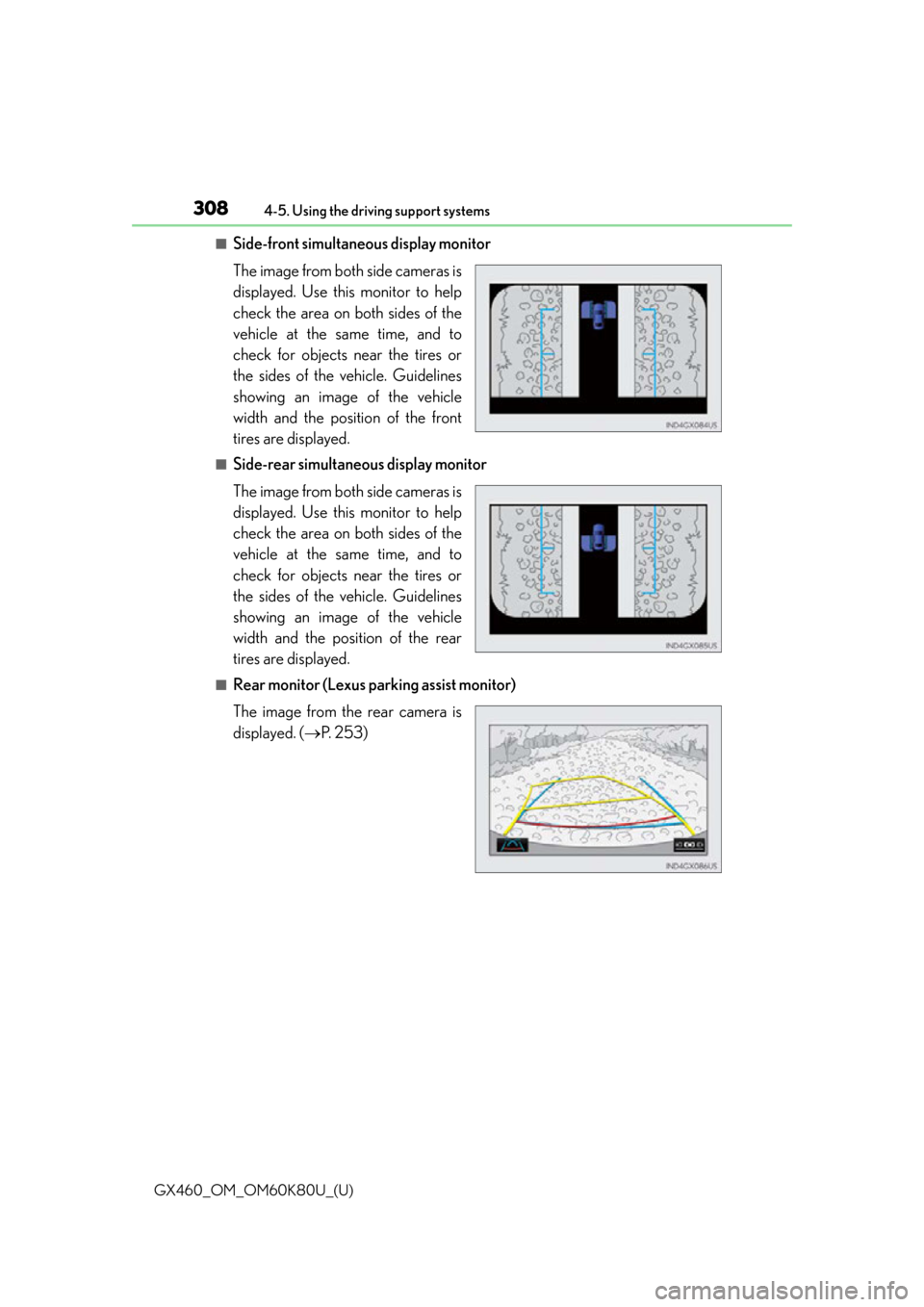 Lexus GX460 2014 Specifications / LEXUS 2014 GX460 (OM60K80U) User Guide 308
GX460_OM_OM60K80U_(U)4-5. Using the driving support systems
■Side-front simultaneous display monitor
The image from both side cameras is
displayed. Use this monitor to help
check the area on bot Lexus GX460 2014 Specifications / LEXUS 2014 GX460 (OM60K80U) User Guide 308
GX460_OM_OM60K80U_(U)4-5. Using the driving support systems
■Side-front simultaneous display monitor
The image from both side cameras is
displayed. Use this monitor to help
check the area on bot