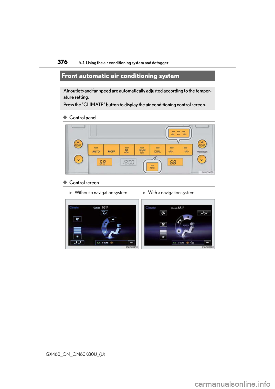 Lexus GX460 2014  Specifications / LEXUS 2014 GX460  (OM60K80U) User Guide 376
GX460_OM_OM60K80U_(U)5-1. Using the air conditio
ning system and defogger
Front automatic air conditioning system
◆Control panel
◆Control screen
Air outlets and fan speed are automatica lly ad