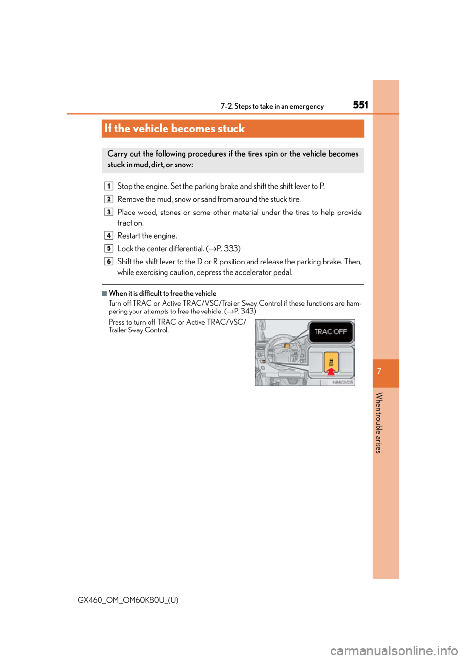 Lexus GX460 2014 Specifications / LEXUS 2014 GX460 OWNERS MANUAL (OM60K80U) 551
GX460_OM_OM60K80U_(U)
7
When trouble arises
7-2. Steps to take in an emergency
If the vehicle becomes stuck
Stop the engine. Set the parking brake and shift the shift lever to P.
Remove the mud, s Lexus GX460 2014 Specifications / LEXUS 2014 GX460 OWNERS MANUAL (OM60K80U) 551
GX460_OM_OM60K80U_(U)
7
When trouble arises
7-2. Steps to take in an emergency
If the vehicle becomes stuck
Stop the engine. Set the parking brake and shift the shift lever to P.
Remove the mud, s