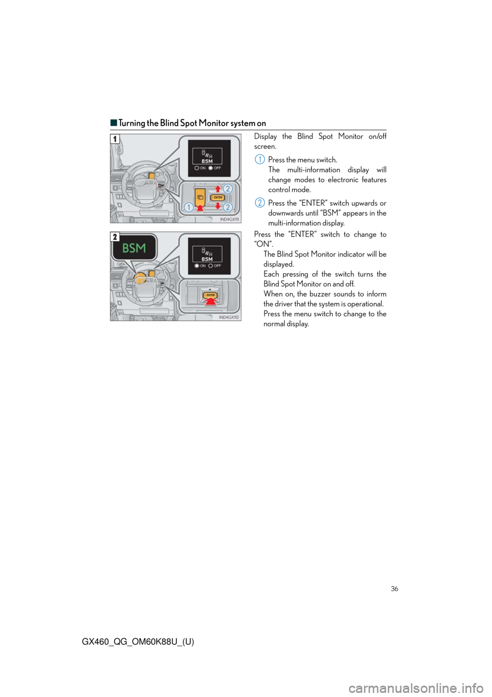Lexus GX460 2014  Specifications / LEXUS 2014 GX460 QUICK GUIDE  (OM60K88U) Owners Guide 36
GX460_QG_OM60K88U_(U)
■Turning the Blind Spot Monitor system on
Display the Blind Spot Monitor on/off
screen.
Press the menu switch.
The multi-information display will
change modes to electronic 