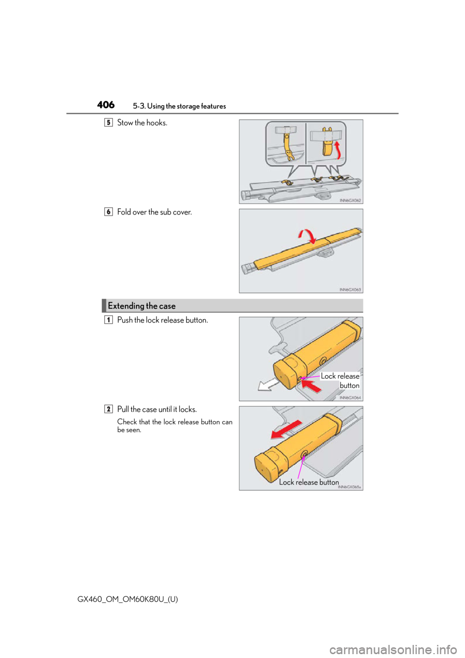 Lexus GX460 2014  Opening, closing and locking the doors and trunk / LEXUS 2014 GX460 OWNERS MANUAL (OM60K80U) 406
GX460_OM_OM60K80U_(U)5-3. Using the storage features
Stow the hooks.
Fold over the sub cover.
Push the lock release button.
Pull the case until it locks.
Check that the lock release button can
be 