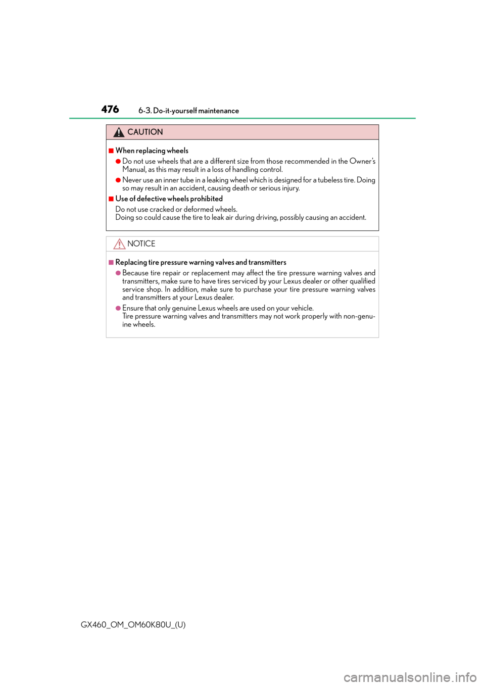 Lexus GX460 2014  Opening, closing and locking the doors and trunk / LEXUS 2014 GX460 OWNERS MANUAL (OM60K80U) 476
GX460_OM_OM60K80U_(U)6-3. Do-it-yourself maintenance
CAUTION
■When replacing wheels
●Do not use wheels that are a different size from those recommended in the Owner’s
Manual, as this may res