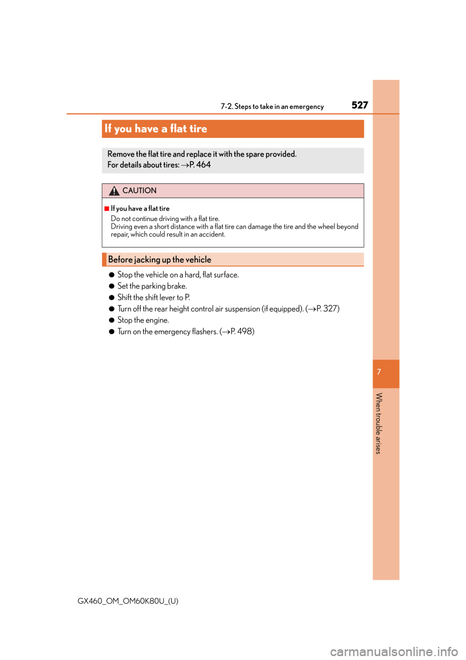 Lexus GX460 2014  Opening, closing and locking the doors and trunk / LEXUS 2014 GX460 OWNERS MANUAL (OM60K80U) 527
GX460_OM_OM60K80U_(U)
7
When trouble arises
7-2. Steps to take in an emergency
If you have a flat tire
●Stop the vehicle on a hard, flat surface.
●Set the parking brake.
●Shift the shift lev