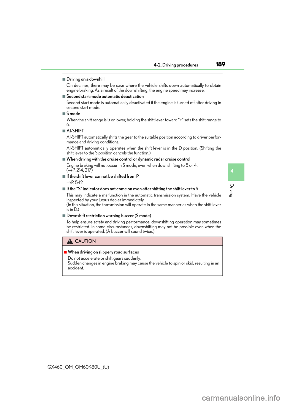 Lexus GX460 2014  Using the air conditioning system and defogger / LEXUS 2014 GX460 OWNERS MANUAL (OM60K80U) GX460_OM_OM60K80U_(U)
1894-2. Driving procedures
4
Driving
■Driving on a downhill
On declines, there may be case where the vehicle shifts down automatically to obtain
engine braking. As a result of 