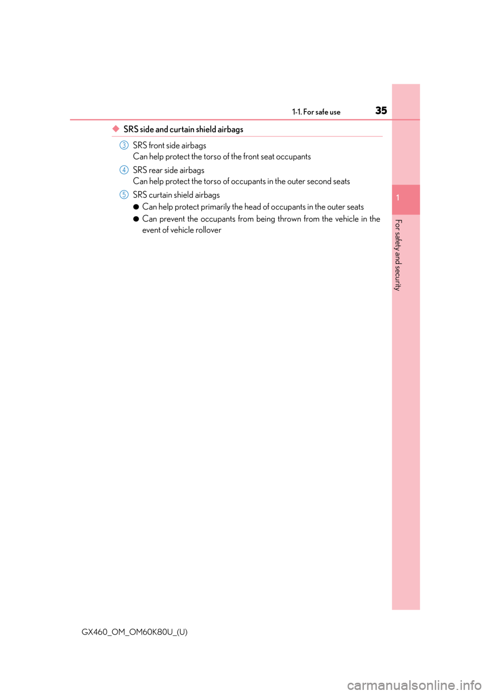 Lexus GX460 2014  Using the air conditioning system and defogger / LEXUS 2014 GX460 OWNERS MANUAL (OM60K80U) 351-1. For safe use
GX460_OM_OM60K80U_(U)
1
For safety and security
◆SRS side and curtain shield airbags SRS front side airbags
Can help protect the torso of the front seat occupants
SRS rear side a