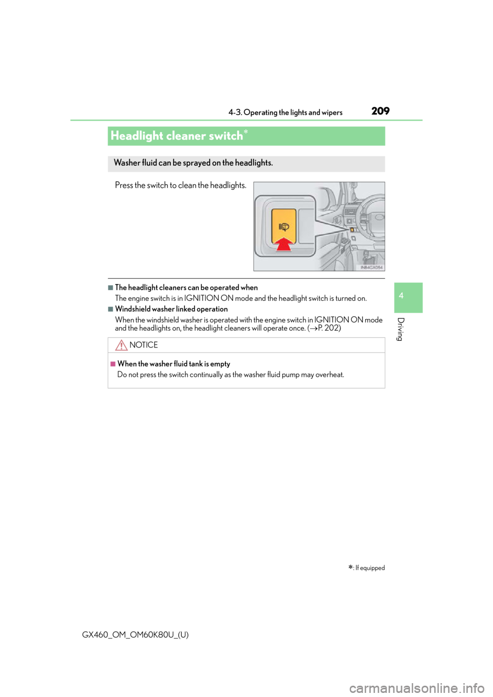 Lexus GX460 2014  VOICE COMMAND SYSTEM OPERATION / LEXUS 2014 GX460 OWNERS MANUAL (OM60K80U) 209
GX460_OM_OM60K80U_(U)4-3. Operating the lights and wipers
4
Driving
Headlight cleaner switch
Press the switch to clean the headlights.
■The headlight cleaners can be operated when
The engine 