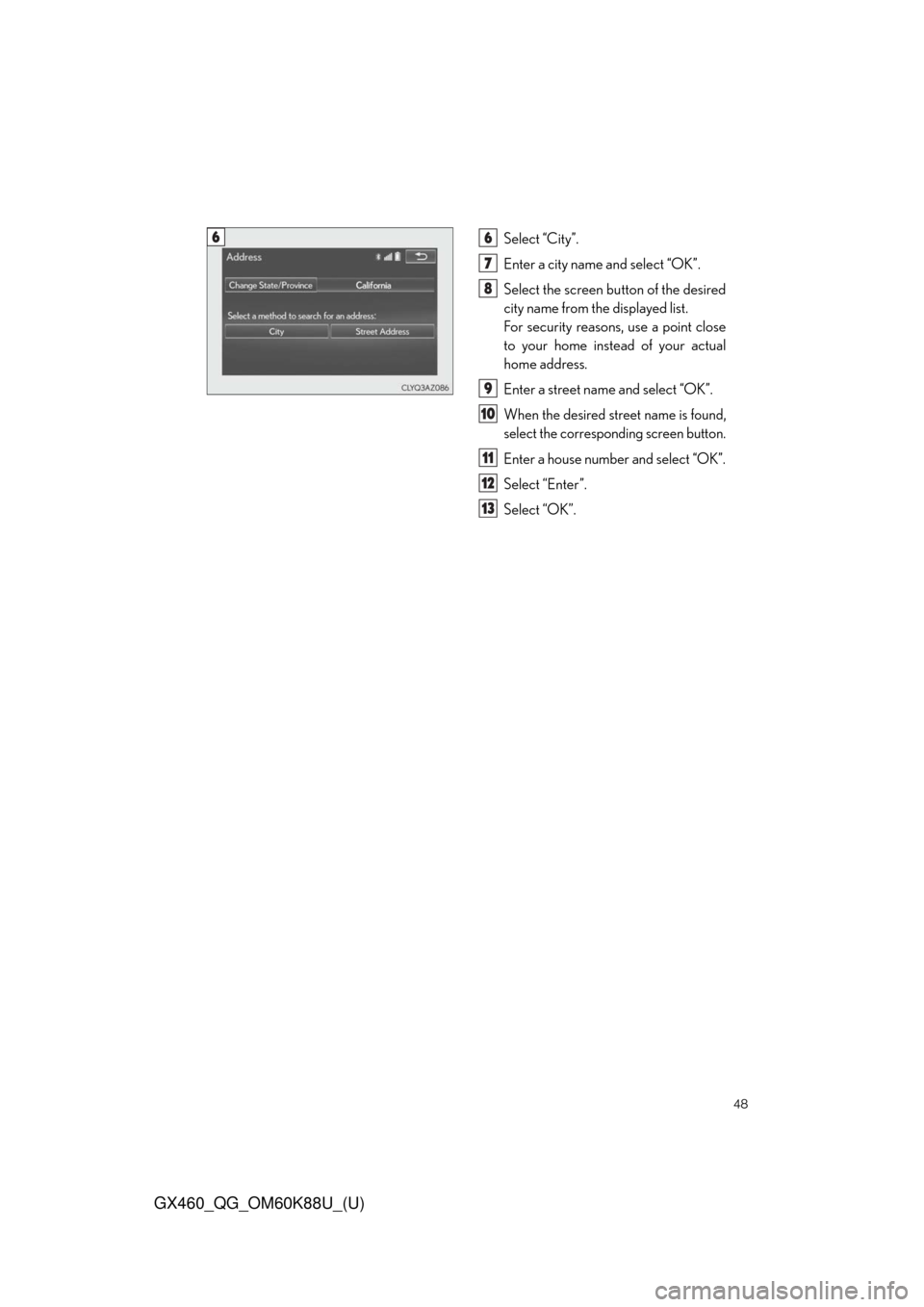 Lexus GX460 2014  VOICE COMMAND SYSTEM OPERATION / 48
GX460_QG_OM60K88U_(U)
Select “City”.
Enter a city name and select “OK”.
Select the screen button of the desired
city name from the displayed list.
For security reasons, use a point close
to