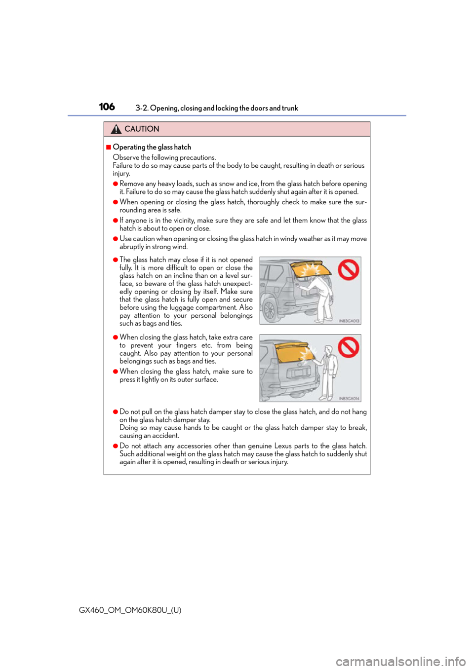 Lexus GX460 2014 Key information / LEXUS 2014 GX460 OWNERS MANUAL (OM60K80U) 106
GX460_OM_OM60K80U_(U)3-2. Opening, closing and locking the doors and trunk
CAUTION
■Operating the glass hatch
Observe the following precautions.
Failure to do so may cause parts of the body to b Lexus GX460 2014 Key information / LEXUS 2014 GX460 OWNERS MANUAL (OM60K80U) 106
GX460_OM_OM60K80U_(U)3-2. Opening, closing and locking the doors and trunk
CAUTION
■Operating the glass hatch
Observe the following precautions.
Failure to do so may cause parts of the body to b