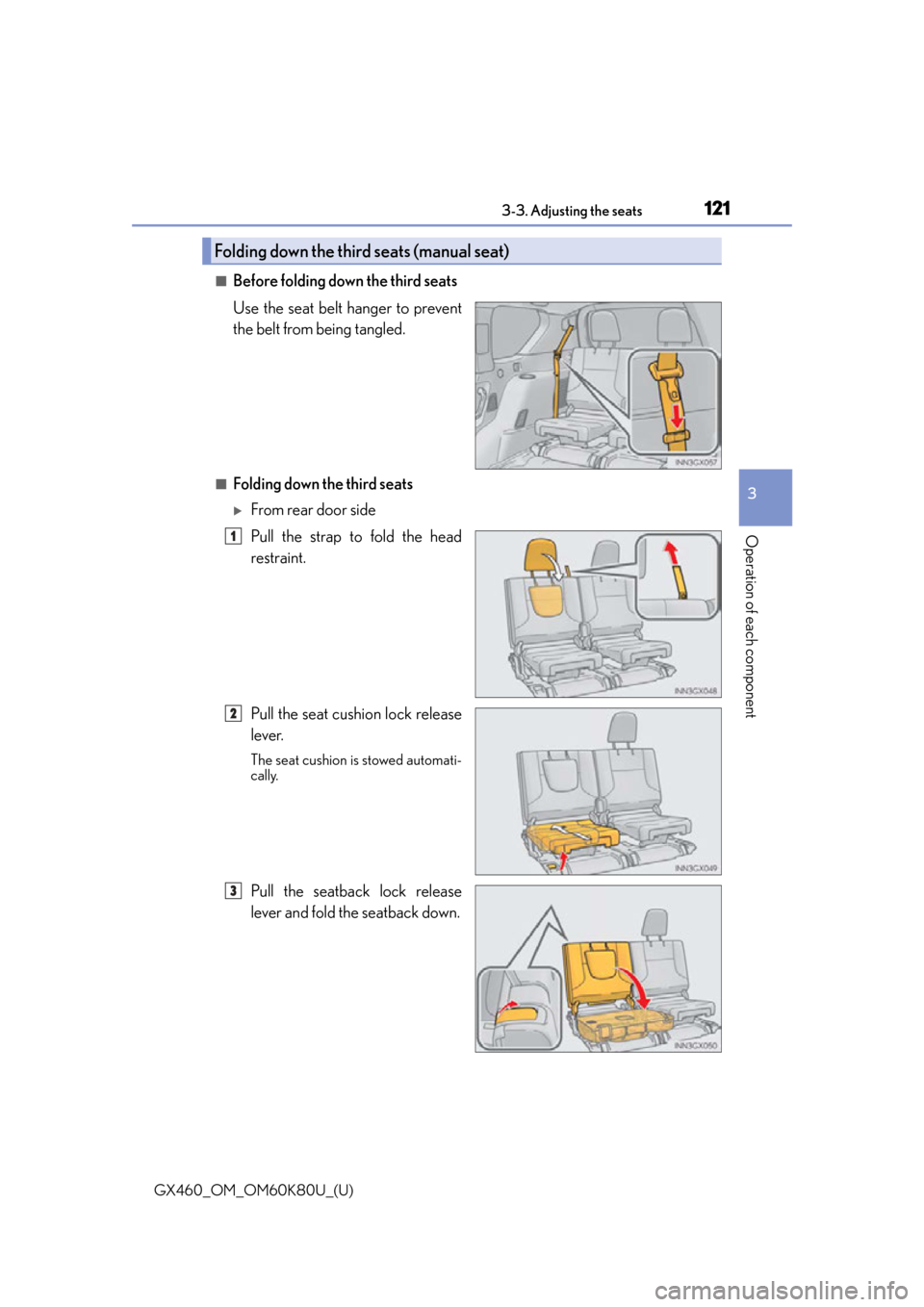 Lexus GX460 2014 Key information / LEXUS 2014 GX460 OWNERS MANUAL (OM60K80U) GX460_OM_OM60K80U_(U)
1213-3. Adjusting the seats
3
Operation of each component
■Before folding down the third seats
Use the seat belt hanger to prevent
the belt from being tangled.
■Folding down Lexus GX460 2014 Key information / LEXUS 2014 GX460 OWNERS MANUAL (OM60K80U) GX460_OM_OM60K80U_(U)
1213-3. Adjusting the seats
3
Operation of each component
■Before folding down the third seats
Use the seat belt hanger to prevent
the belt from being tangled.
■Folding down