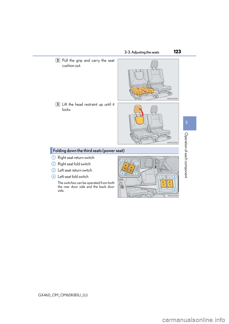 Lexus GX460 2014 Key information / LEXUS 2014 GX460 OWNERS MANUAL (OM60K80U) GX460_OM_OM60K80U_(U)
1233-3. Adjusting the seats
3
Operation of each component
Pull the grip and carry the seat
cushion out.
Lift the head restraint up until it
locks.
Right seat return switch
Right Lexus GX460 2014 Key information / LEXUS 2014 GX460 OWNERS MANUAL (OM60K80U) GX460_OM_OM60K80U_(U)
1233-3. Adjusting the seats
3
Operation of each component
Pull the grip and carry the seat
cushion out.
Lift the head restraint up until it
locks.
Right seat return switch
Right