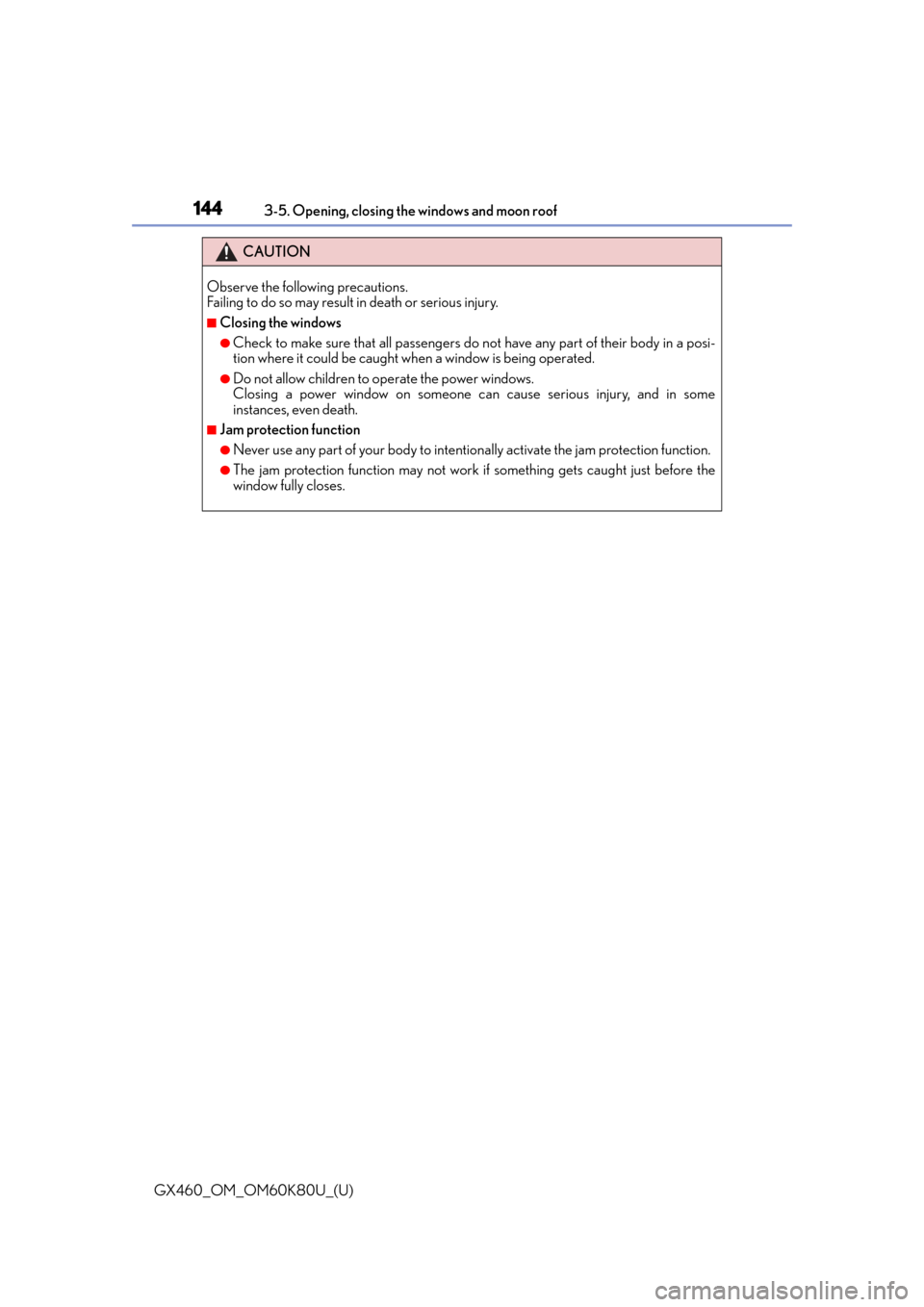 Lexus GX460 2014 Key information / LEXUS 2014 GX460 OWNERS MANUAL (OM60K80U) 144
GX460_OM_OM60K80U_(U)3-5. Opening, closing the windows and moon roof
CAUTION
Observe the following precautions.
Failing to do so may result in death or serious injury.
■Closing the windows
●C Lexus GX460 2014 Key information / LEXUS 2014 GX460 OWNERS MANUAL (OM60K80U) 144
GX460_OM_OM60K80U_(U)3-5. Opening, closing the windows and moon roof
CAUTION
Observe the following precautions.
Failing to do so may result in death or serious injury.
■Closing the windows
●C