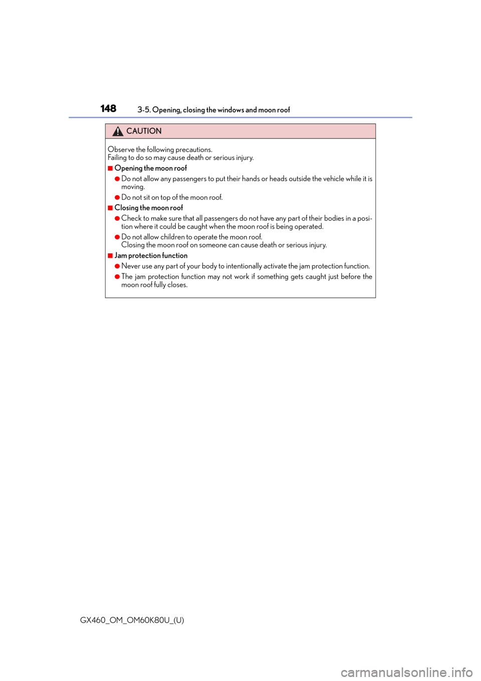 Lexus GX460 2014 Key information / LEXUS 2014 GX460 OWNERS MANUAL (OM60K80U) 148
GX460_OM_OM60K80U_(U)3-5. Opening, closing the windows and moon roof
CAUTION
Observe the following precautions.
Failing to do so may caus
e death or serious injury.
■Opening the moon roof
●Do Lexus GX460 2014 Key information / LEXUS 2014 GX460 OWNERS MANUAL (OM60K80U) 148
GX460_OM_OM60K80U_(U)3-5. Opening, closing the windows and moon roof
CAUTION
Observe the following precautions.
Failing to do so may caus
e death or serious injury.
■Opening the moon roof
●Do
