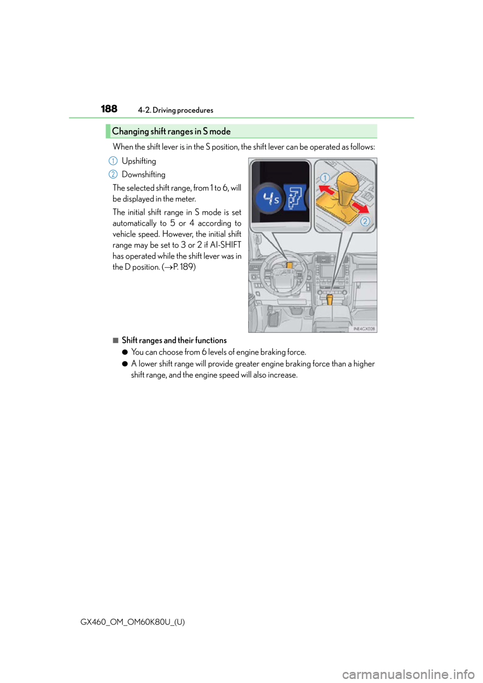 Lexus GX460 2014  Key information / LEXUS 2014 GX460  (OM60K80U) Repair Manual 188
GX460_OM_OM60K80U_(U)4-2. Driving procedures
When the shift lever is in the S position, the shift lever can be operated as follows:
Upshifting
Downshifting
The selected shift range, from 1 to 6, w