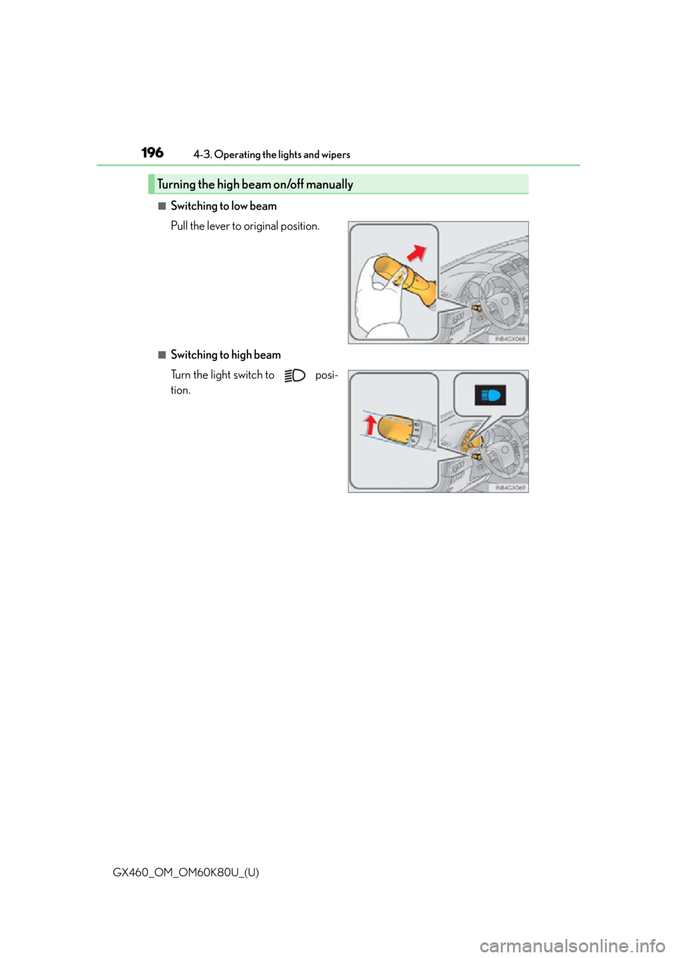 Lexus GX460 2014 Key information / LEXUS 2014 GX460 OWNERS MANUAL (OM60K80U) 196
GX460_OM_OM60K80U_(U)4-3. Operating the lights and wipers
■Switching to low beam
Pull the lever to original position.
■Switching to high beam
Turn the light switch to posi-
tion.
Turning the Lexus GX460 2014 Key information / LEXUS 2014 GX460 OWNERS MANUAL (OM60K80U) 196
GX460_OM_OM60K80U_(U)4-3. Operating the lights and wipers
■Switching to low beam
Pull the lever to original position.
■Switching to high beam
Turn the light switch to posi-
tion.
Turning the