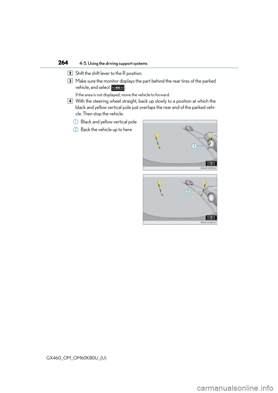 Lexus GX460 2014  Key information / LEXUS 2014 GX460 OWNERS MANUAL (OM60K80U) 264
GX460_OM_OM60K80U_(U)4-5. Using the driving support systems
Shift the shift lever to the R position.
Make sure the monitor displays the part behind the rear tires of the parked
vehicle, and select