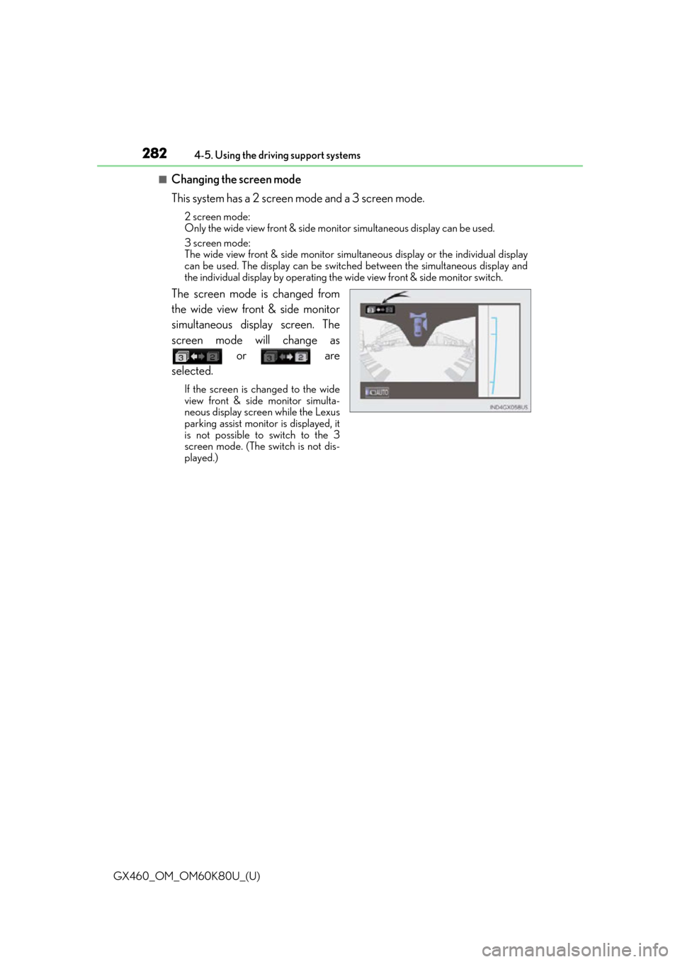 Lexus GX460 2014  Key information / LEXUS 2014 GX460 OWNERS MANUAL (OM60K80U) 282
GX460_OM_OM60K80U_(U)4-5. Using the driving support systems
■Changing the screen mode
This system has a 2 screen mode and a 3 screen mode.
2 screen mode: 
Only the wide view front & side monitor