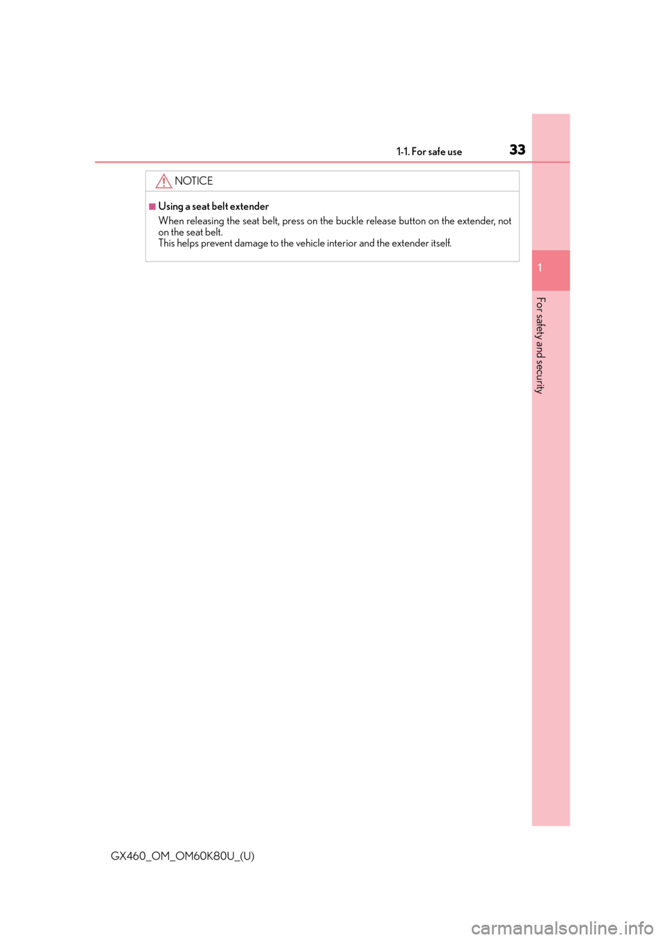 Lexus GX460 2014  Key information / LEXUS 2014 GX460  (OM60K80U) Owners Guide 331-1. For safe use
GX460_OM_OM60K80U_(U)
1
For safety and security
NOTICE
■Using a seat belt extender
When releasing the seat belt, press on the buckle release button on the extender, not
on the se