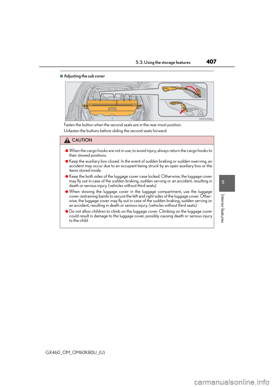 Lexus GX460 2014  Key information / LEXUS 2014 GX460 OWNERS MANUAL (OM60K80U) GX460_OM_OM60K80U_(U)
4075-3. Using the storage features
5
Interior features
■Adjusting the sub cover
Fasten the button when the second seats are in the rear-most position.
Unfasten the buttons befo