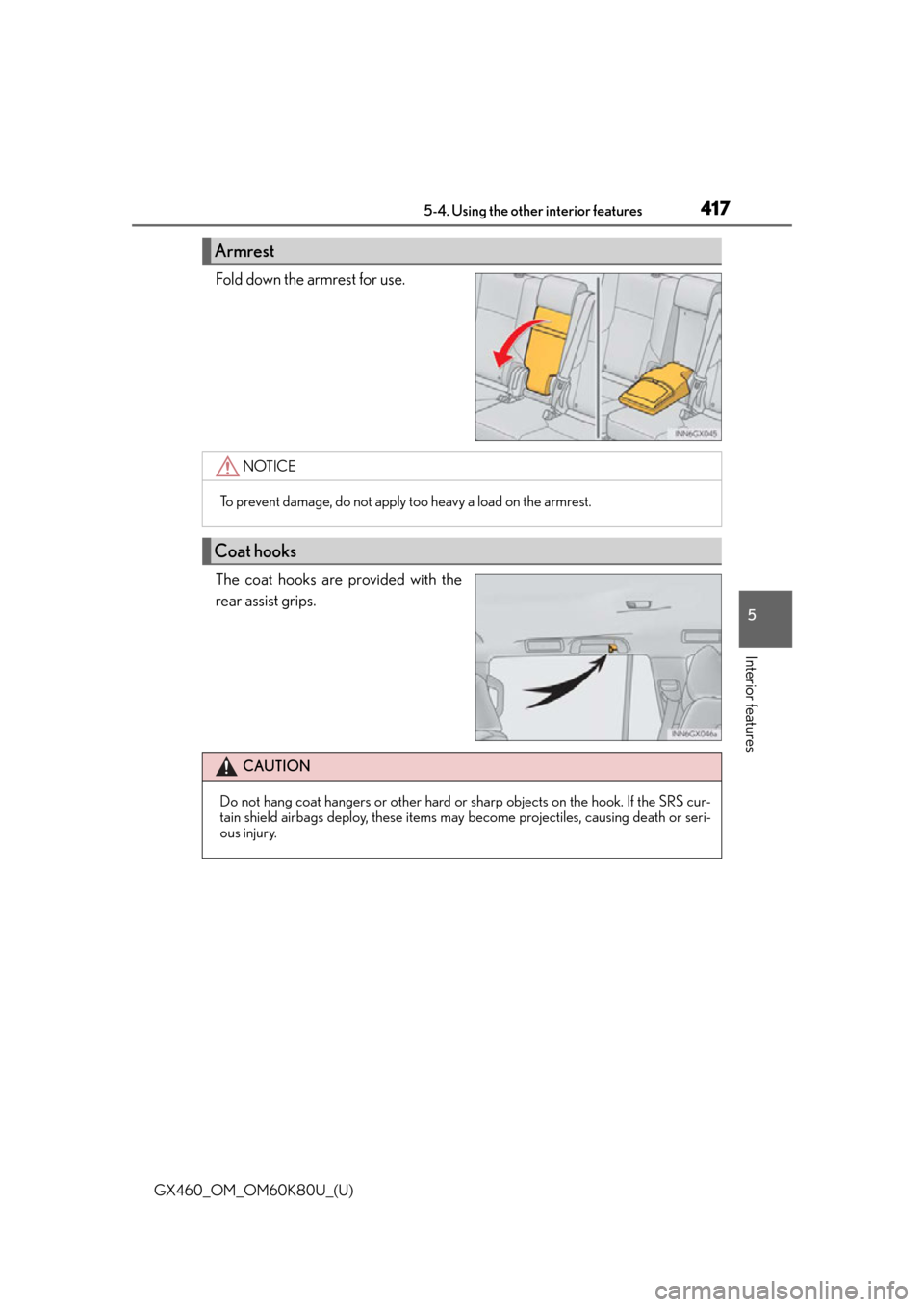 Lexus GX460 2014  Key information / LEXUS 2014 GX460 OWNERS MANUAL (OM60K80U) GX460_OM_OM60K80U_(U)
4175-4. Using the other interior features
5
Interior features
Fold down the armrest for use.
The coat hooks are provided with the
rear assist grips.
Armrest
NOTICE
To prevent dam