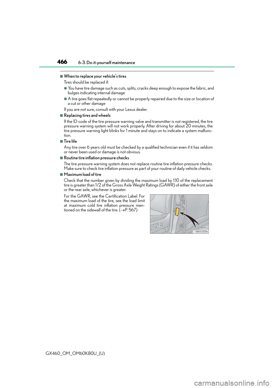Lexus GX460 2014 Key information / LEXUS 2014 GX460 OWNERS MANUAL (OM60K80U) 466
GX460_OM_OM60K80U_(U)6-3. Do-it-yourself maintenance
■When to replace your vehicle’s tires
Tires should be replaced if:
●You have tire damage such as cuts, splits, cracks deep enough to expo Lexus GX460 2014 Key information / LEXUS 2014 GX460 OWNERS MANUAL (OM60K80U) 466
GX460_OM_OM60K80U_(U)6-3. Do-it-yourself maintenance
■When to replace your vehicle’s tires
Tires should be replaced if:
●You have tire damage such as cuts, splits, cracks deep enough to expo