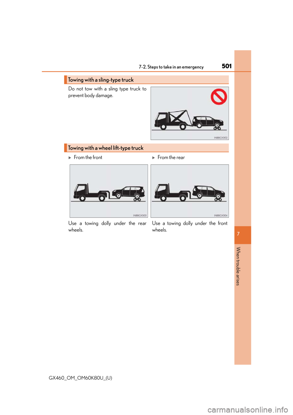 Lexus GX460 2014 Key information / LEXUS 2014 GX460 OWNERS MANUAL (OM60K80U) 5017-2. Steps to take in an emergency
GX460_OM_OM60K80U_(U)
7
When trouble arises
Do not tow with a sling type truck to
prevent body damage.
Towing with a sling-type truck
Towing with a wheel lift-typ Lexus GX460 2014 Key information / LEXUS 2014 GX460 OWNERS MANUAL (OM60K80U) 5017-2. Steps to take in an emergency
GX460_OM_OM60K80U_(U)
7
When trouble arises
Do not tow with a sling type truck to
prevent body damage.
Towing with a sling-type truck
Towing with a wheel lift-typ
